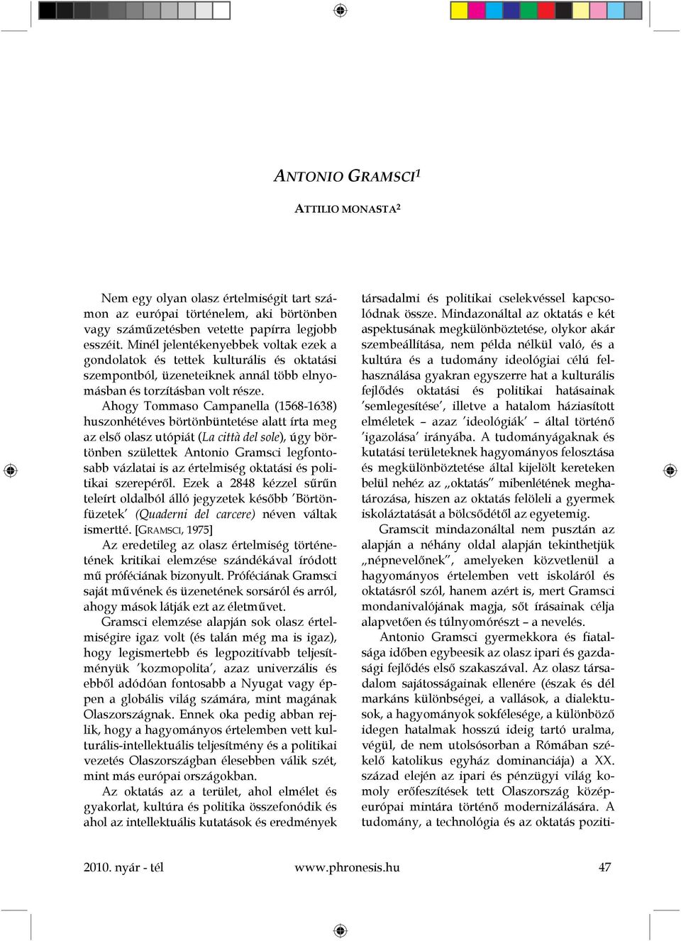 Ahogy Tommaso Campanella (1568-1638) huszonhétéves börtönbüntetése alatt írta meg az első olasz utópiát (La città del sole), úgy börtönben születtek Antonio Gramsci legfontosabb vázlatai is az