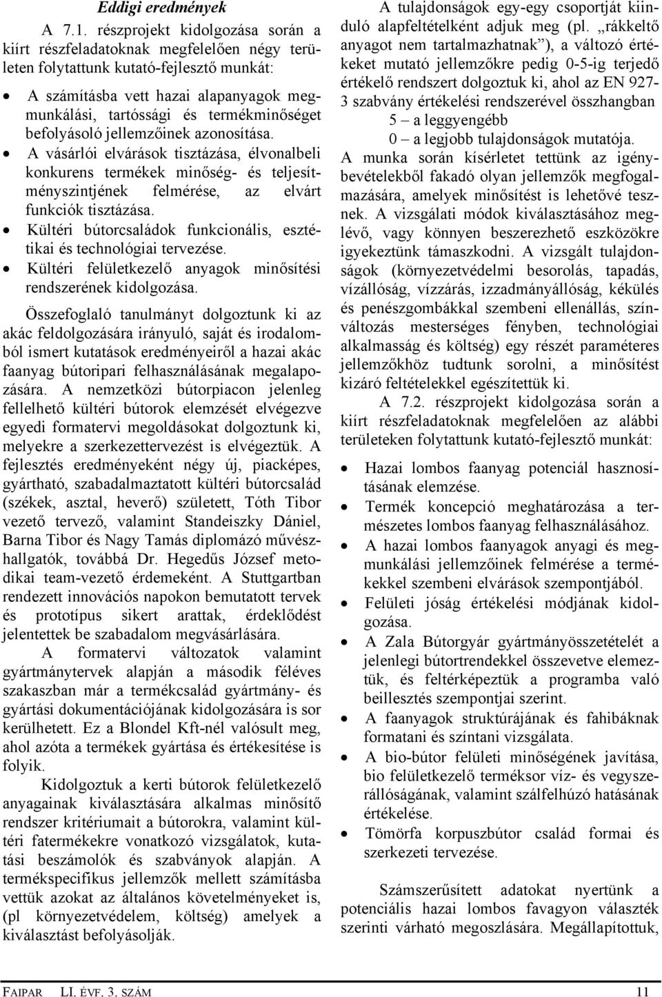 befolyásoló jellemzőinek azonosítása. A vásárlói elvárások tisztázása, élvonalbeli konkurens termékek minőség- és teljesítményszintjének felmérése, az elvárt funkciók tisztázása.