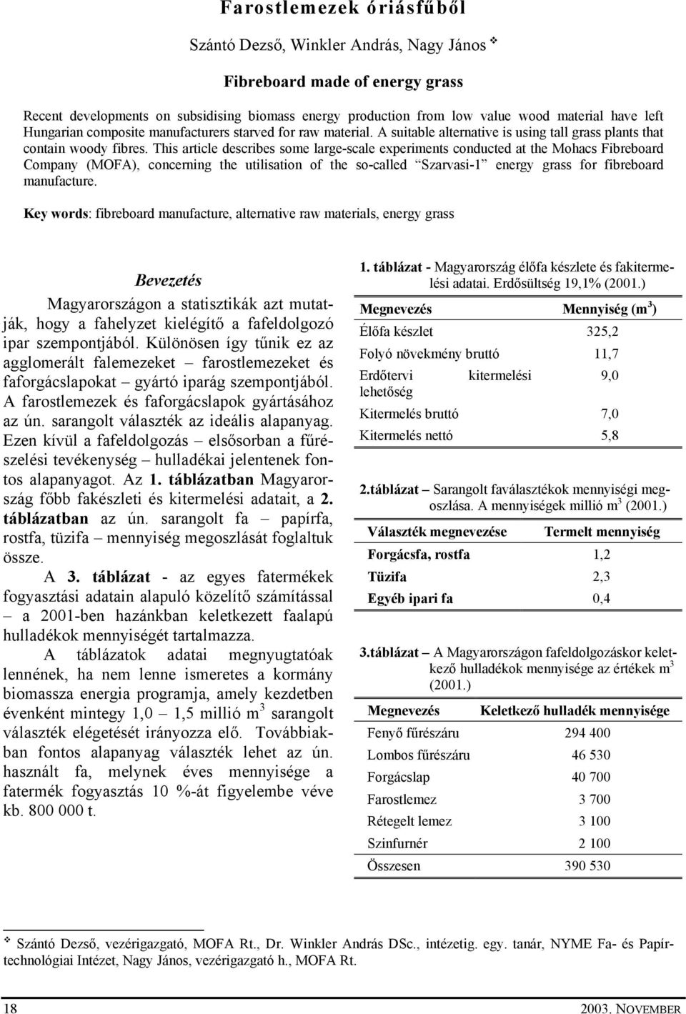 This article describes some large-scale experiments conducted at the Mohacs Fibreboard Company (MOFA), concerning the utilisation of the so-called Szarvasi-1 energy grass for fibreboard manufacture.