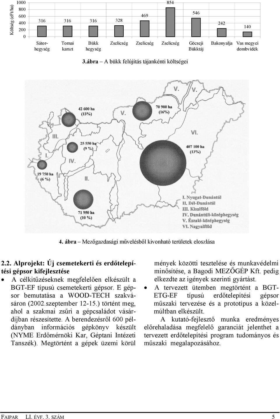 2. Alprojekt: Új csemetekerti és erdőtelepítési gépsor kifejlesztése A célkitűzéseknek megfelelően elkészült a BGT-EF típusú csemetekerti gépsor. E gépsor bemutatása a WOOD-TECH szakvásáron (2002.