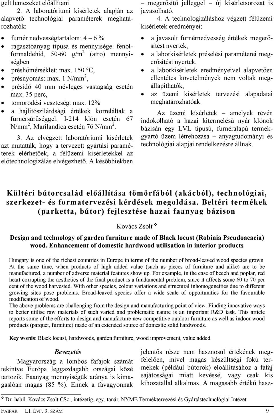 mennyiségben préshőmérséklet: max. 150 C, présnyomás: max. 1 N/mm 2, présidő 40 mm névleges vastagság esetén max. 35 perc, tömörödési veszteség: max.