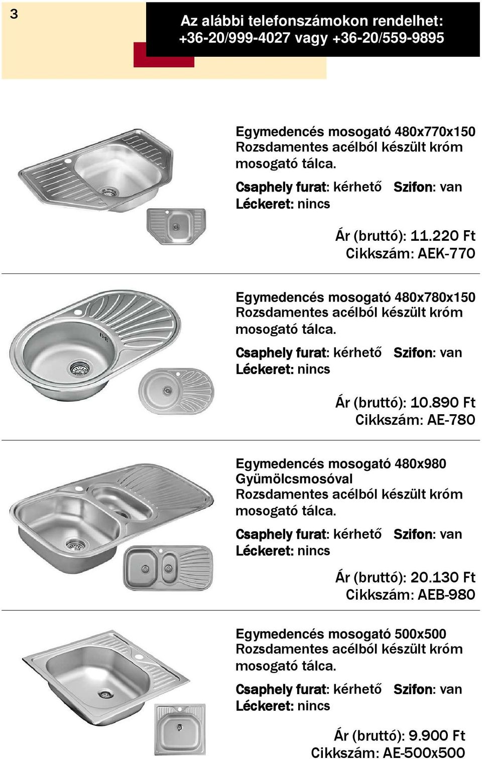 890 Ft Cikkszám: AE-780 Egymedencés mosogató 480x980 Gyümölcsmosóval Ár