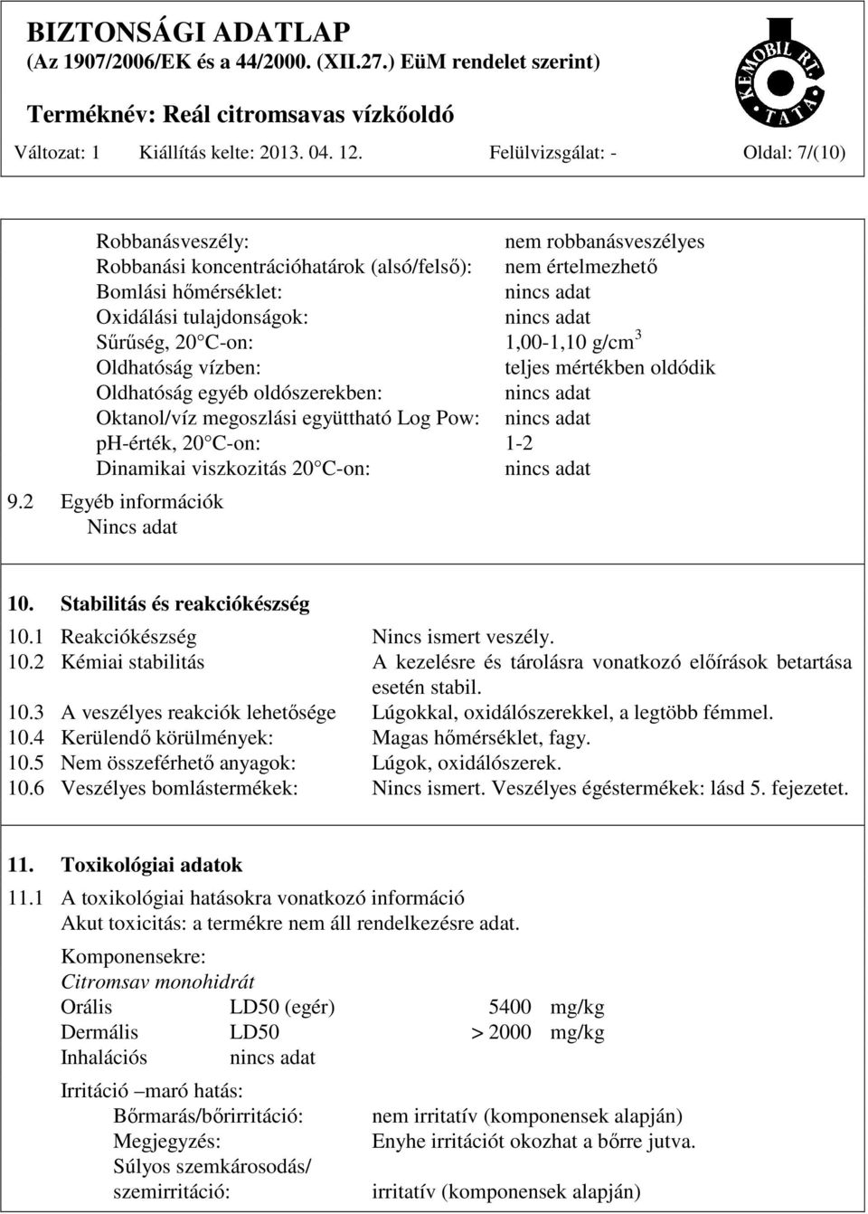 1,00-1,10 g/cm 3 Oldhatóság vízben: teljes mértékben oldódik Oldhatóság egyéb oldószerekben: Oktanol/víz megoszlási együttható Log Pow: ph-érték, 20 C-on: 1-2 Dinamikai viszkozitás 20 C-on: 9.