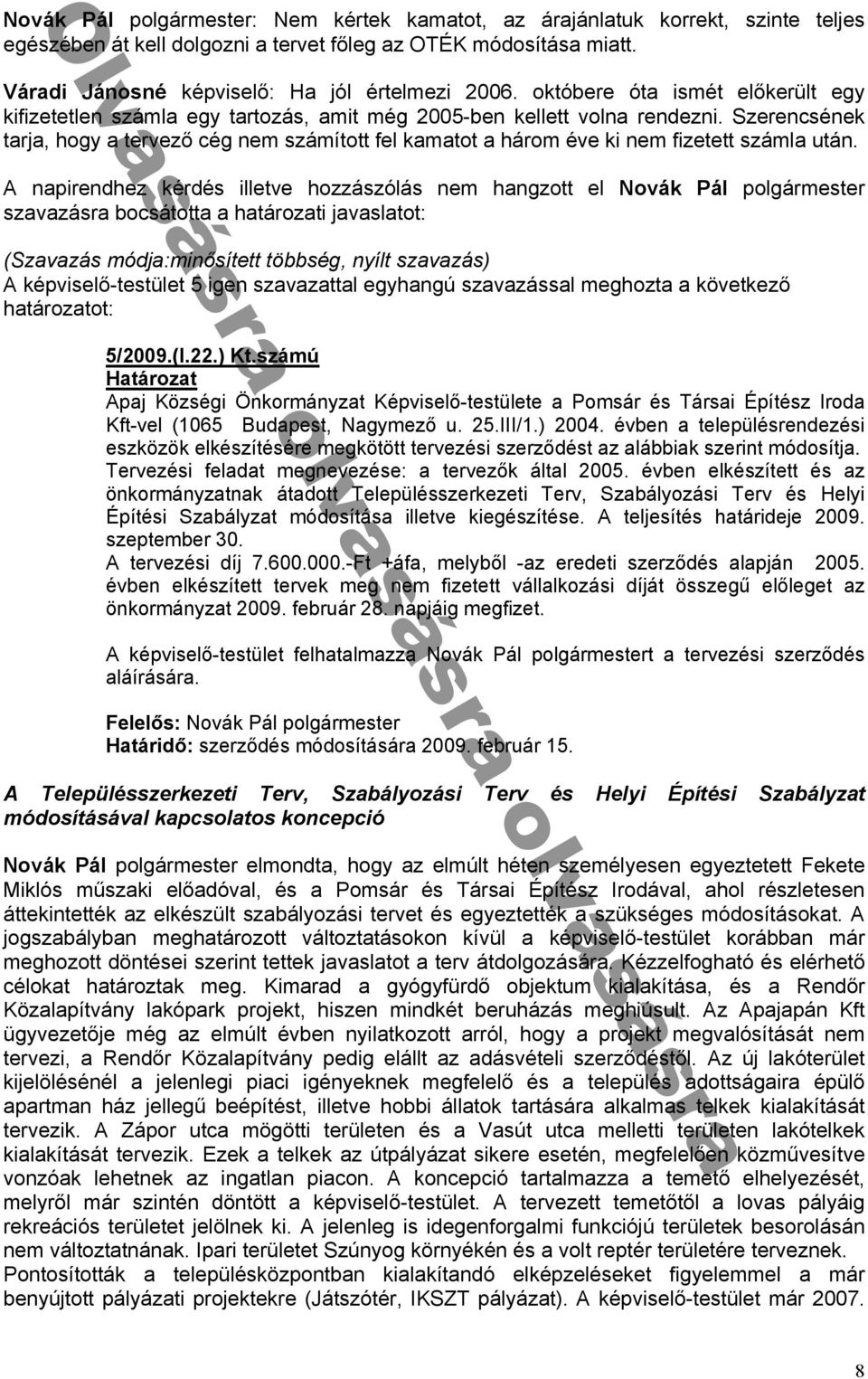 után n irendhez kérdés illetve hozzászólás nem h ngzott el Novák Pál olgármester sz v zásr bocsátott h tároz ti v sl tot: 呷nő í öbb é, n íl 5/2009.(I.22.) Kt.