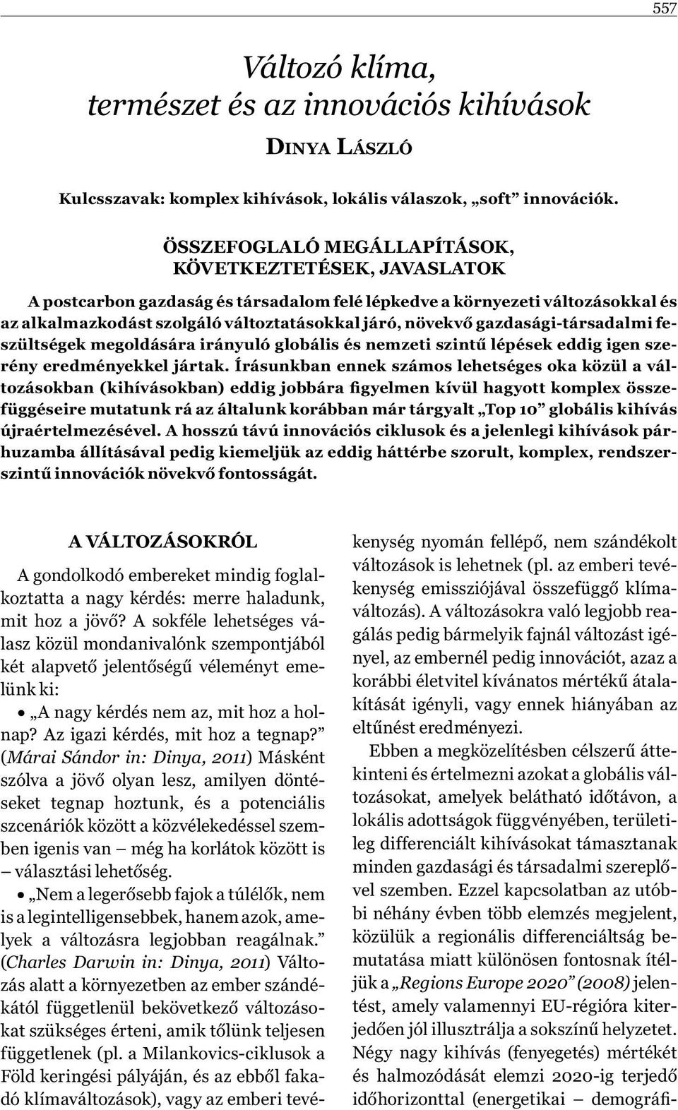 gazdasági-társadalmi feszültségek megoldására irányuló globális és nemzeti szintű lépések eddig igen szerény eredményekkel jártak.