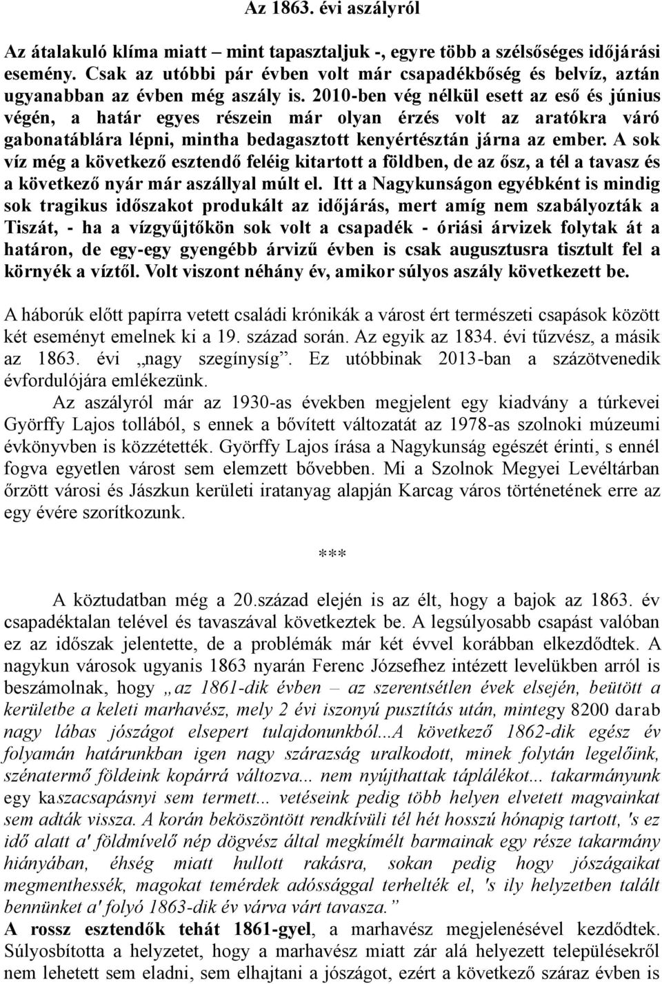 2010-ben vég nélkül esett az eső és június végén, a határ egyes részein már olyan érzés volt az aratókra váró gabonatáblára lépni, mintha bedagasztott kenyértésztán járna az ember.