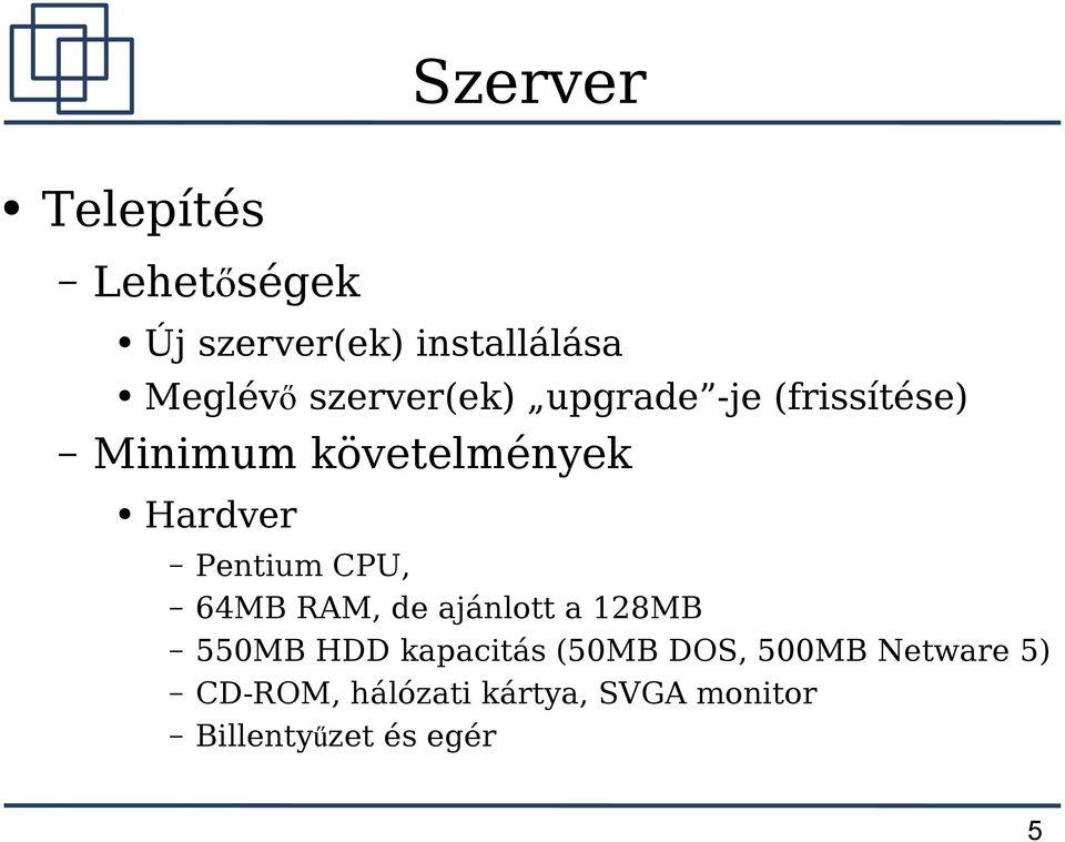 Pentium CPU, 64MB RAM, de ajánlott a 128MB 550MB HDD kapacitás (50MB