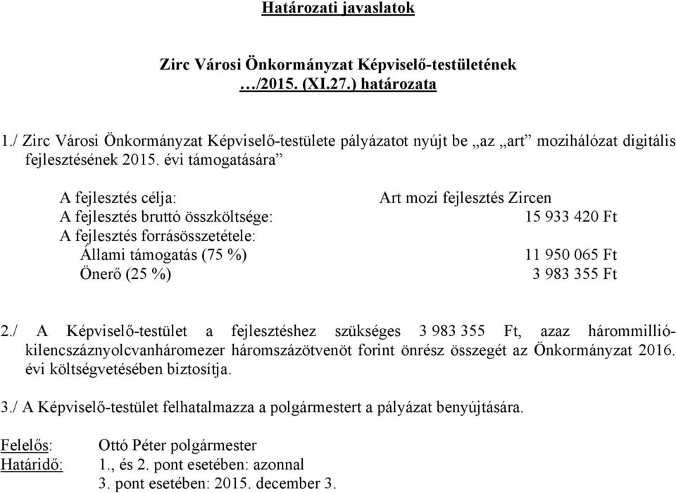 évi támogatására A fejlesztés célja: A fejlesztés bruttó összköltsége: A fejlesztés forrásösszetétele: Állami támogatás (75 %) Önerő (25 %) Art mozi fejlesztés Zircen 15 933 420 Ft 11 950 065 Ft 3