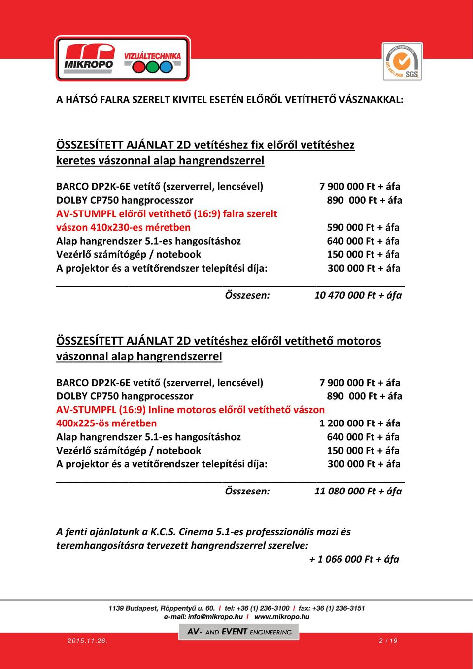 1-es hangosításhoz 640 000 Ft + áfa Vezérlő számítógép / notebook 150 000 Ft + áfa A projektor és a vetítőrendszer telepítési díja: 300 000 Ft + áfa Összesen: 10 470 000 Ft + áfa ÖSSZESÍTETT AJÁNLAT