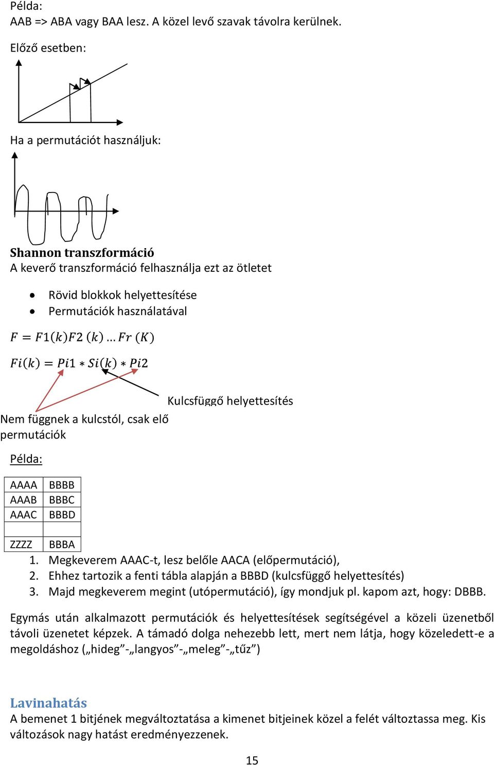 Nem függnek a kulcstól, csak elő permutációk Példa: AAAA AAAB AAAC BBBB BBBC BBBD ZZZZ BBBA 1. Megkeverem AAAC-t, lesz belőle AACA (előpermutáció), 2.