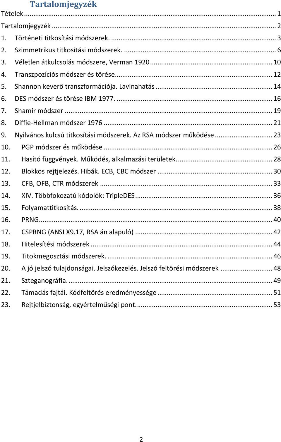 Nyilvános kulcsú titkosítási módszerek. Az RSA módszer működése... 23 10. PGP módszer és működése... 26 11. Hasító függvények. Működés, alkalmazási területek.... 28 12. Blokkos rejtjelezés. Hibák.