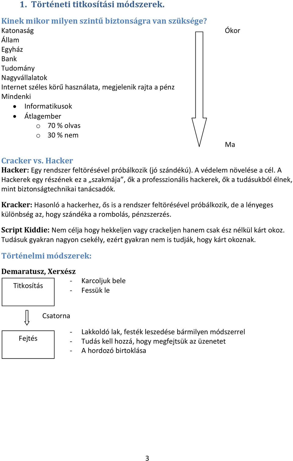 Hacker Hacker: Egy rendszer feltörésével próbálkozik (jó szándékú). A védelem növelése a cél.