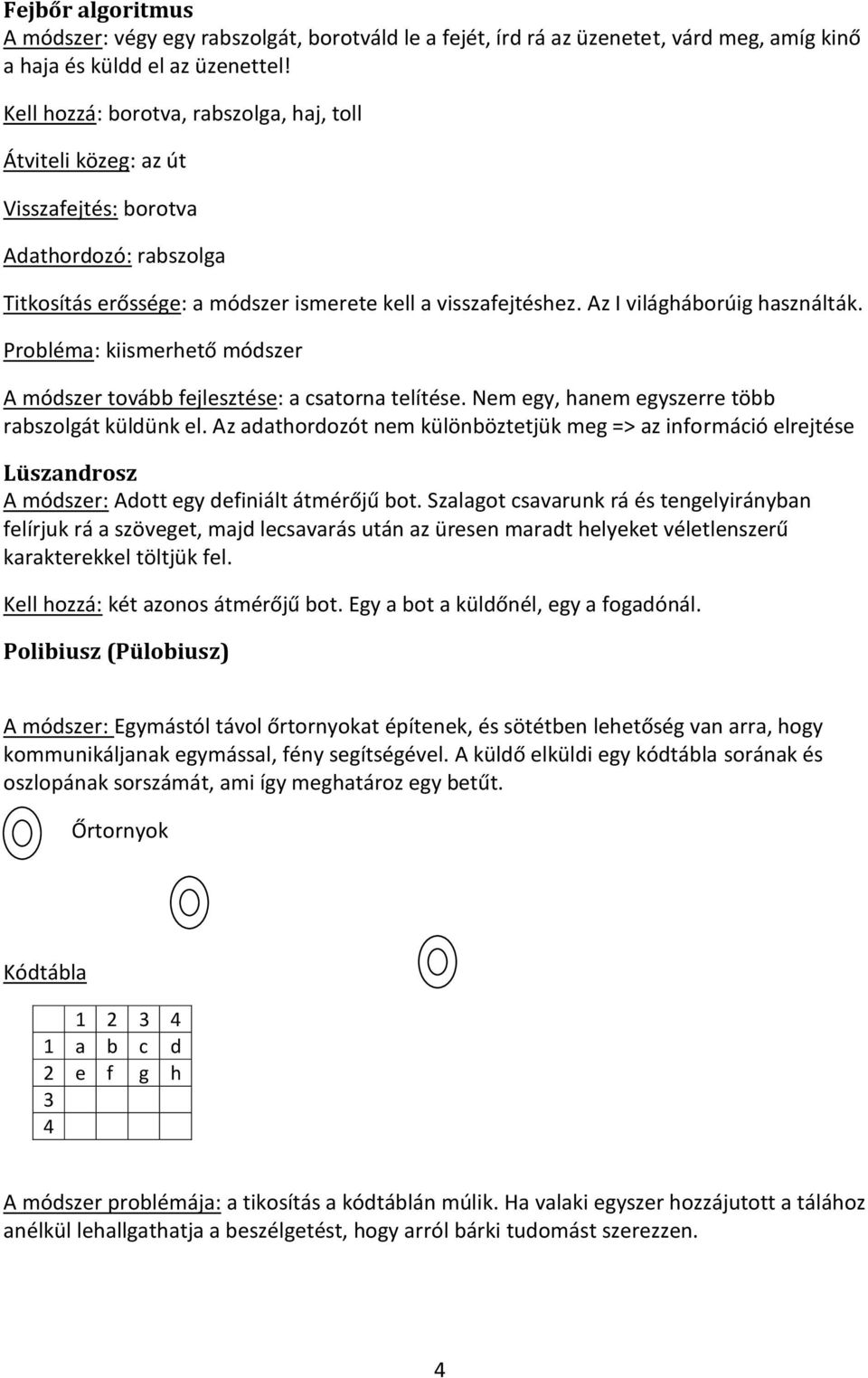 Az I világháborúig használták. Probléma: kiismerhető módszer A módszer tovább fejlesztése: a csatorna telítése. Nem egy, hanem egyszerre több rabszolgát küldünk el.