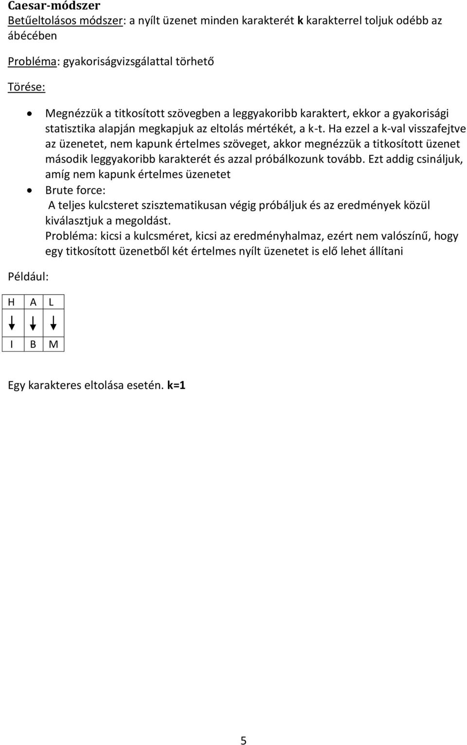 Ha ezzel a k-val visszafejtve az üzenetet, nem kapunk értelmes szöveget, akkor megnézzük a titkosított üzenet második leggyakoribb karakterét és azzal próbálkozunk tovább.