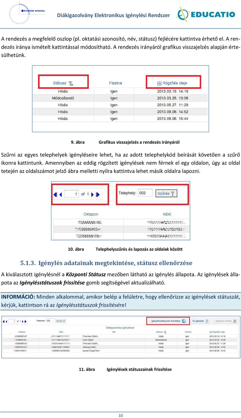 ábra Grafikus visszajelzés a rendezés irányáról Szűrni az egyes telephelyek igényléseire lehet, ha az adott telephelykód beírását követően a szűrő ikonra kattintunk.