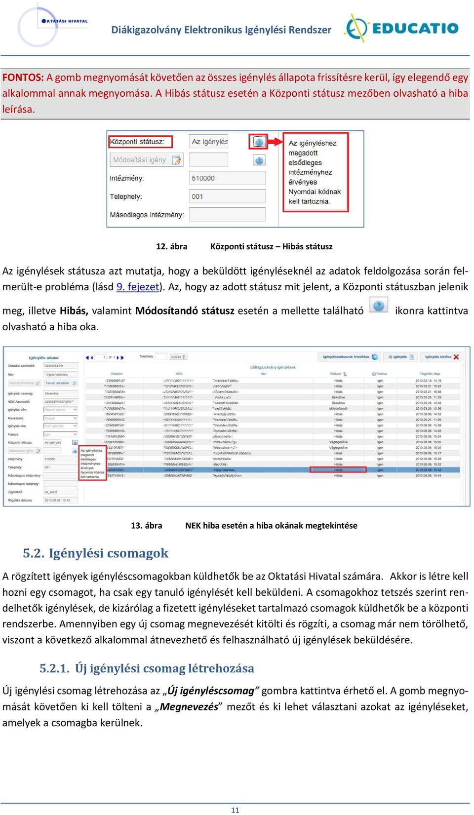 ábra Központi státusz Hibás státusz Az igénylések státusza azt mutatja, hogy a beküldött igényléseknél az adatok feldolgozása során felmerült-e probléma (lásd 9. fejezet).