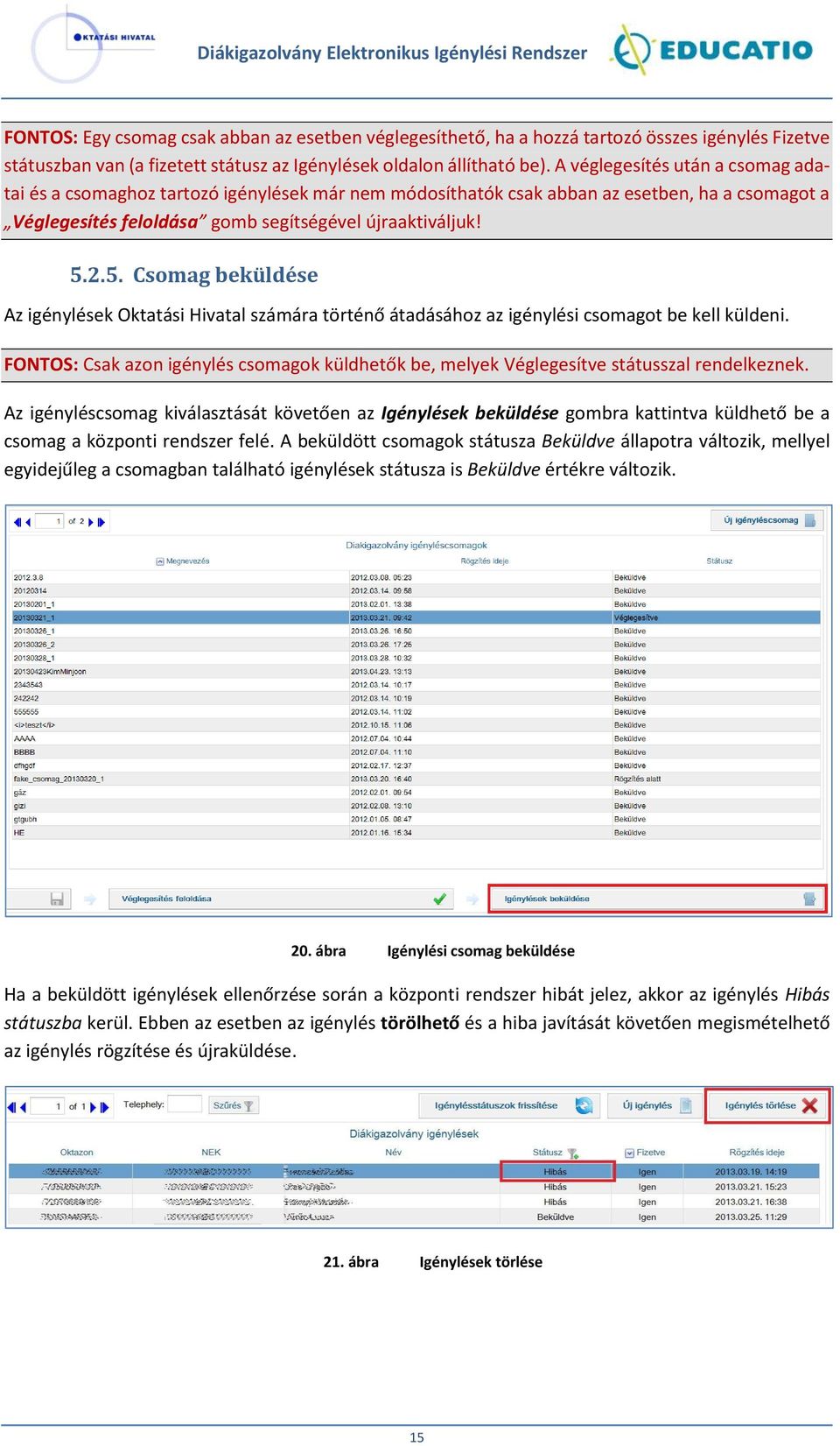 2.5. Csomag beküldése Az igénylések Oktatási Hivatal számára történő átadásához az igénylési csomagot be kell küldeni.