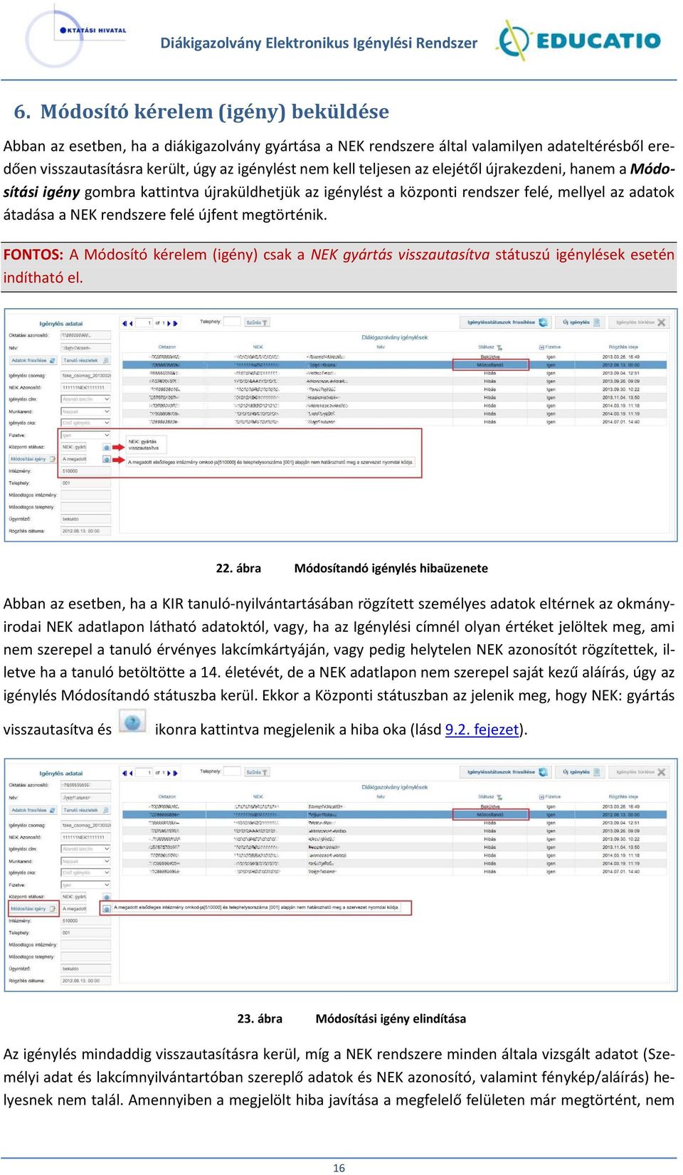 FONTOS: A Módosító kérelem (igény) csak a NEK gyártás visszautasítva státuszú igénylések esetén indítható el. 22.