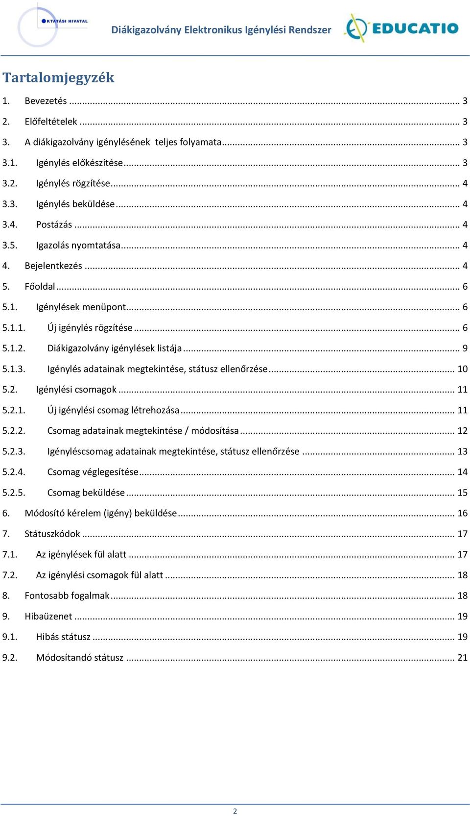 .. 9 5.1.3. Igénylés adatainak megtekintése, státusz ellenőrzése... 10 5.2. Igénylési csomagok... 11 5.2.1. Új igénylési csomag létrehozása... 11 5.2.2. Csomag adatainak megtekintése / módosítása.