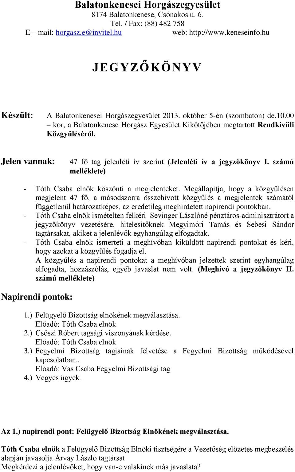 Jelen vannak: 47 fő tag jelenléti ív szerint (Jelenléti ív a jegyzőkönyv I. számú melléklete) - köszönti a megjelenteket.