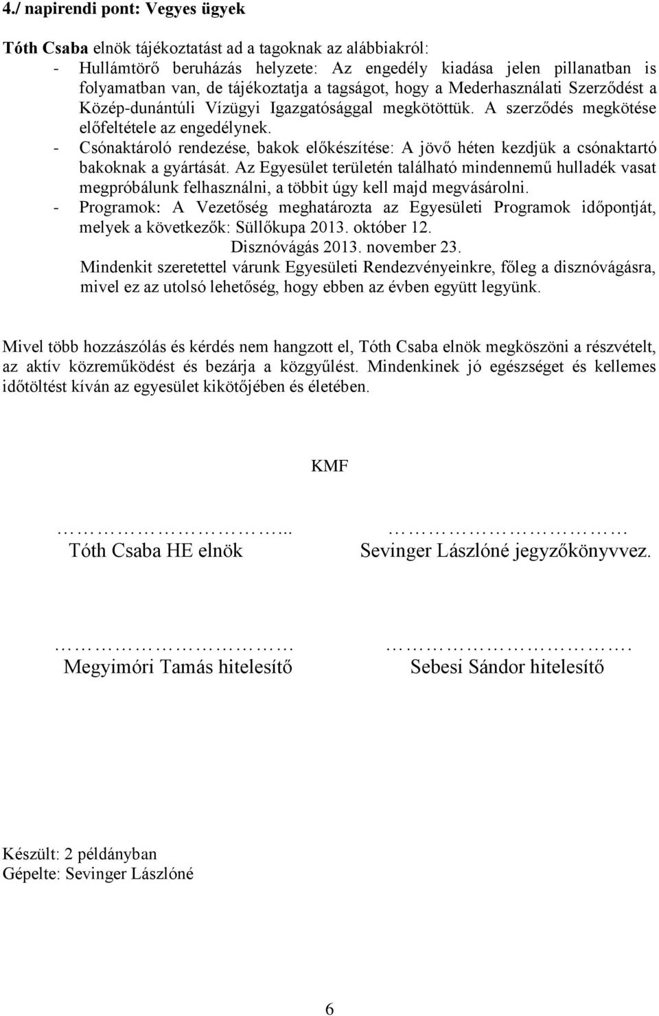 - Csónaktároló rendezése, bakok előkészítése: A jövő héten kezdjük a csónaktartó bakoknak a gyártását.