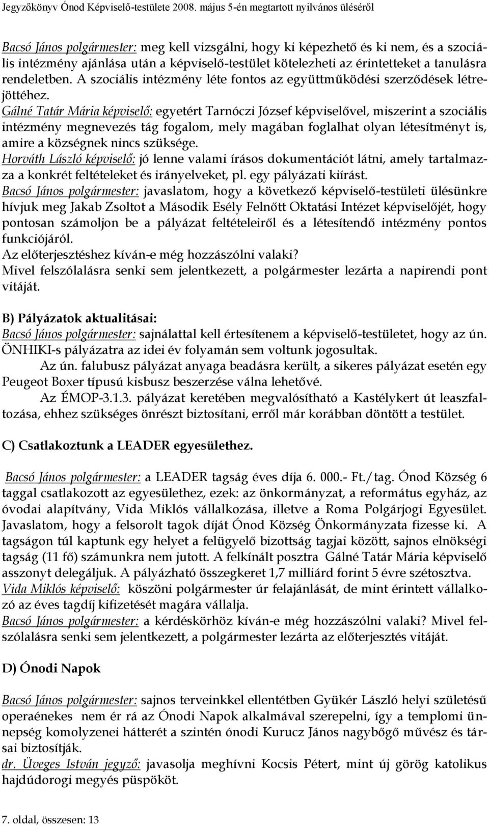 Gálné Tatár Mária képviselő: egyetért Tarnóczi József képviselővel, miszerint a szociális intézmény megnevezés tág fogalom, mely magában foglalhat olyan létesítményt is, amire a községnek nincs