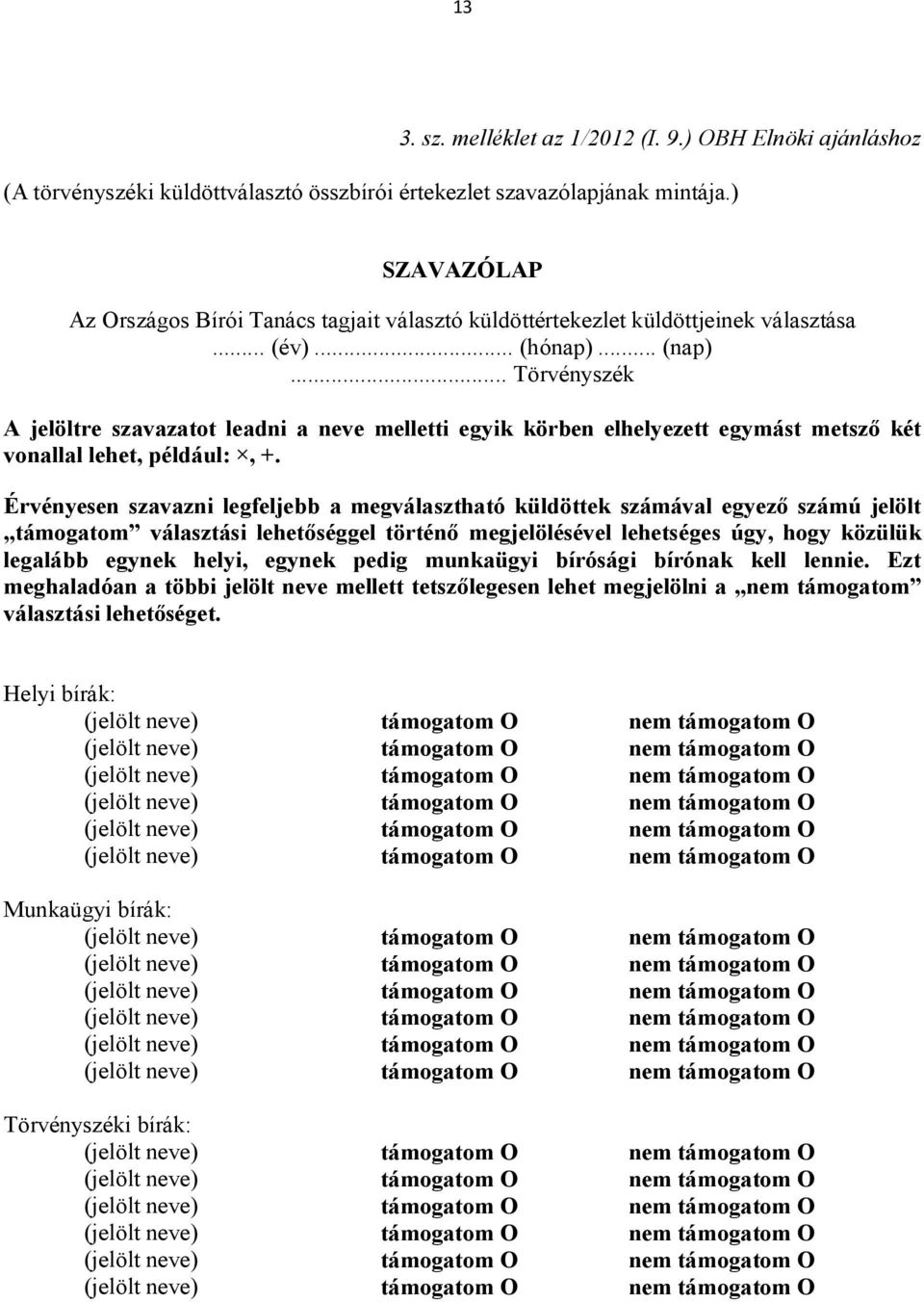 .. Törvényszék A jelöltre szavazatot leadni a neve melletti egyik körben elhelyezett egymást metsző két vonallal lehet, például:, +.