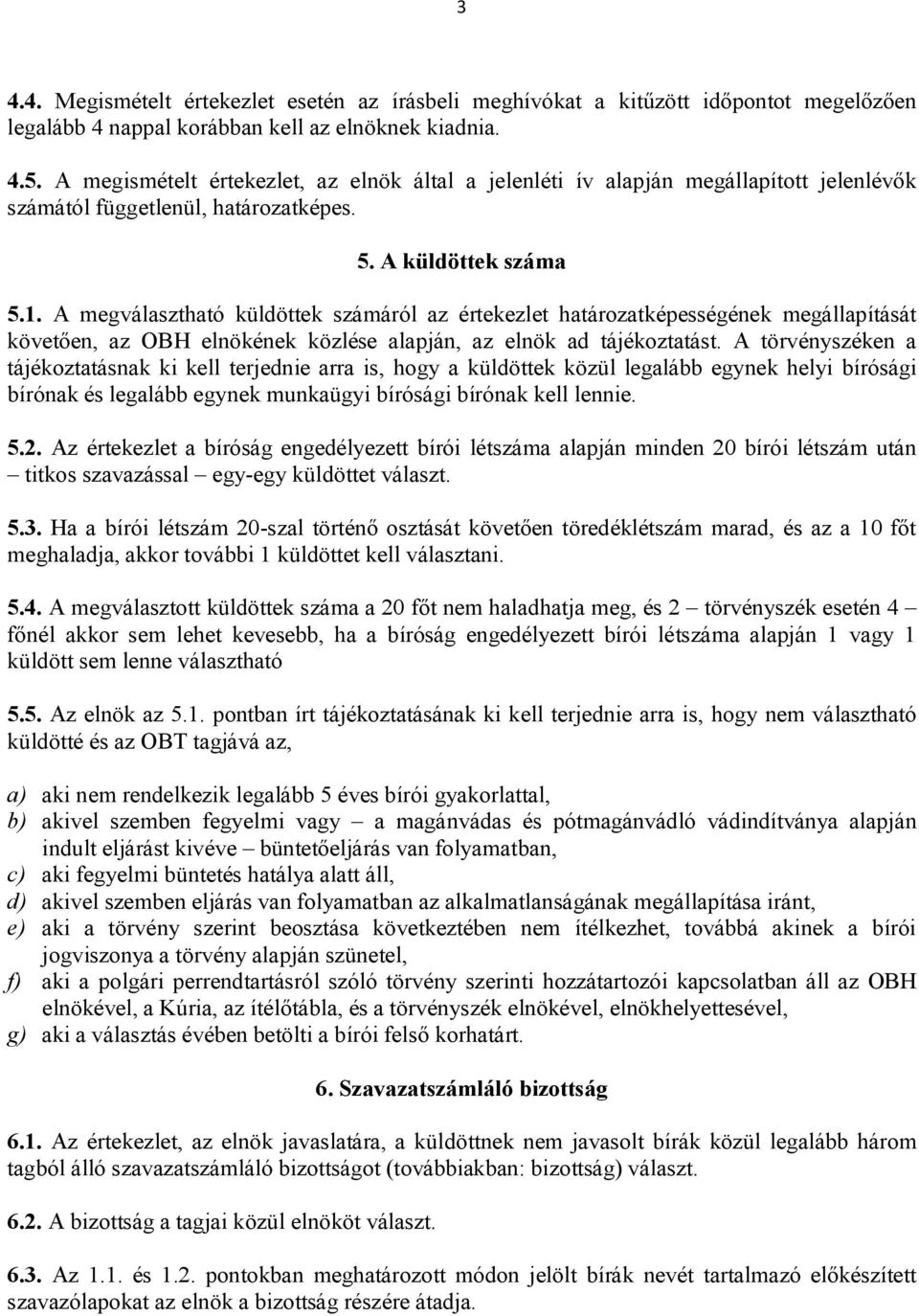 A megválasztható küldöttek számáról az értekezlet határozatképességének megállapítását követően, az OBH elnökének közlése alapján, az elnök ad tájékoztatást.