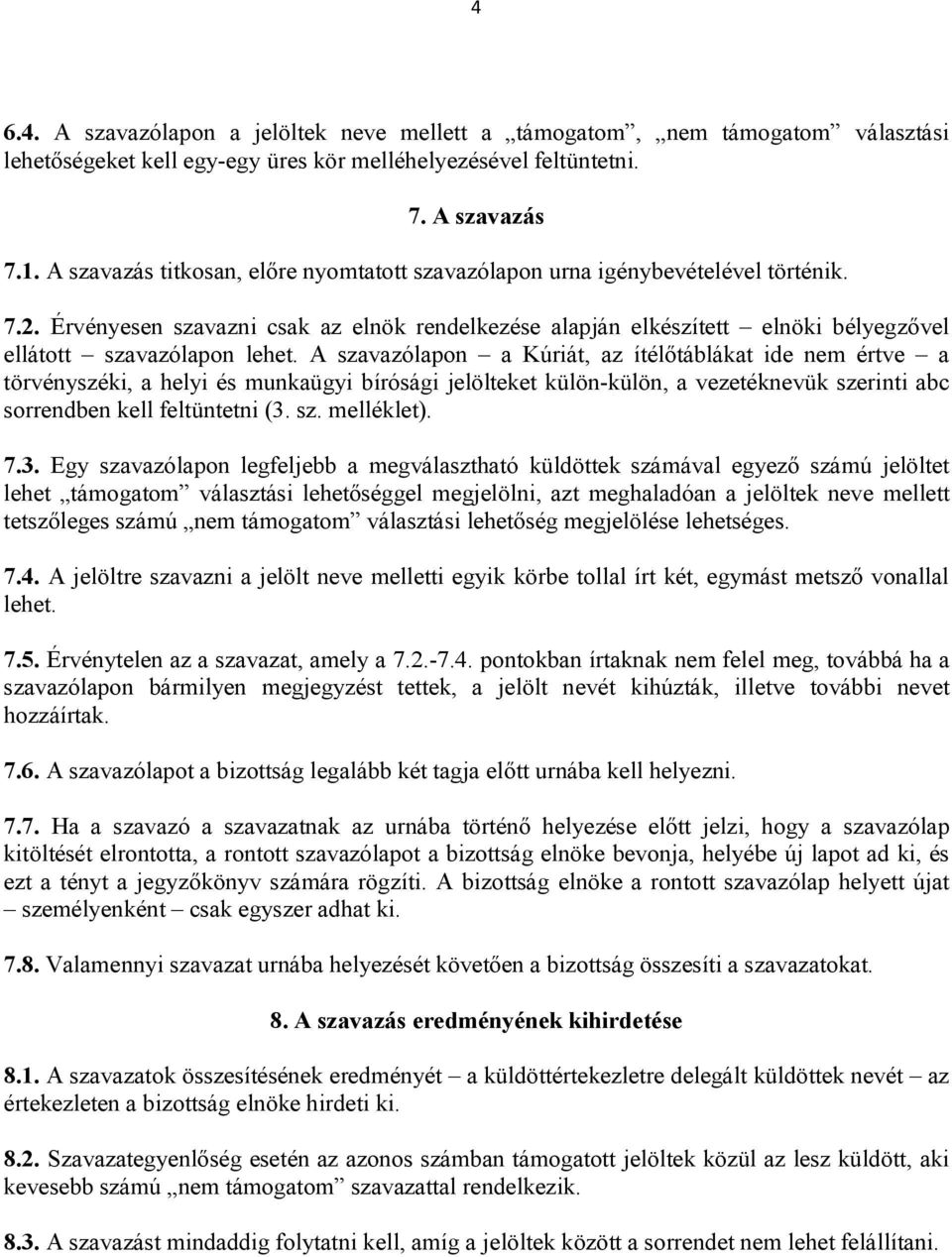 Érvényesen szavazni csak az elnök rendelkezése alapján elkészített elnöki bélyegzővel ellátott szavazólapon lehet.