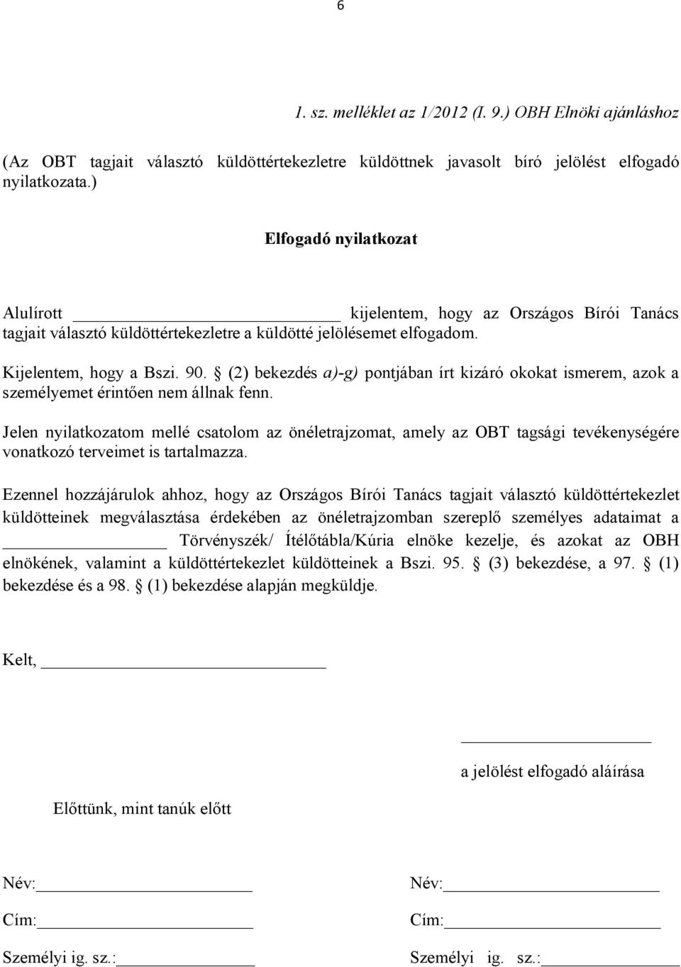 (2) bekezdés a)-g) pontjában írt kizáró okokat ismerem, azok a személyemet érintően nem állnak fenn.