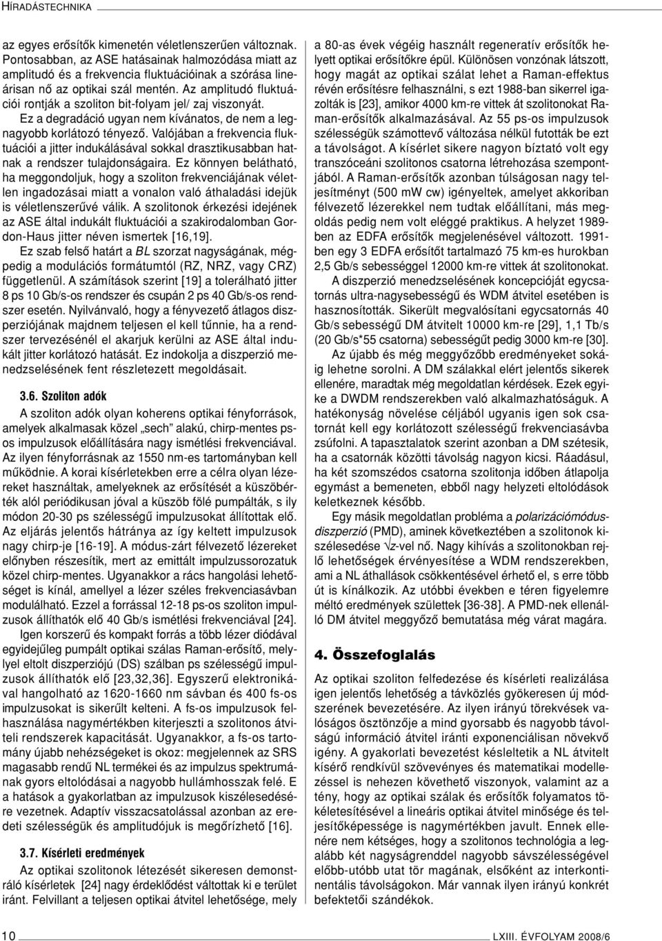 Az amplitudó fluktuációi rontják a szoliton bit-folyam jel/ zaj viszonyát. Ez a degradáció ugyan nem kívánatos, de nem a legnagyobb korlátozó tényezô.