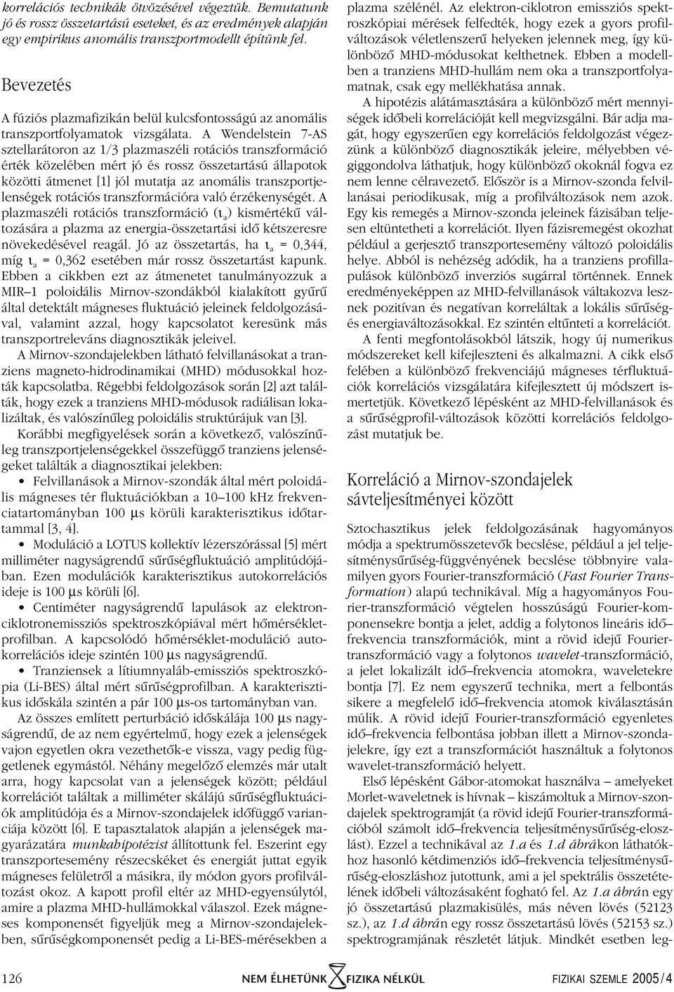 A Wendelstein 7-AS sztellarátoron az 1/3 plazmaszéli rotációs transzformáció érték közelében mért jó és rossz összetartású állapotok közötti átmenet [1] jól mutatja az anomális transzportjelenségek