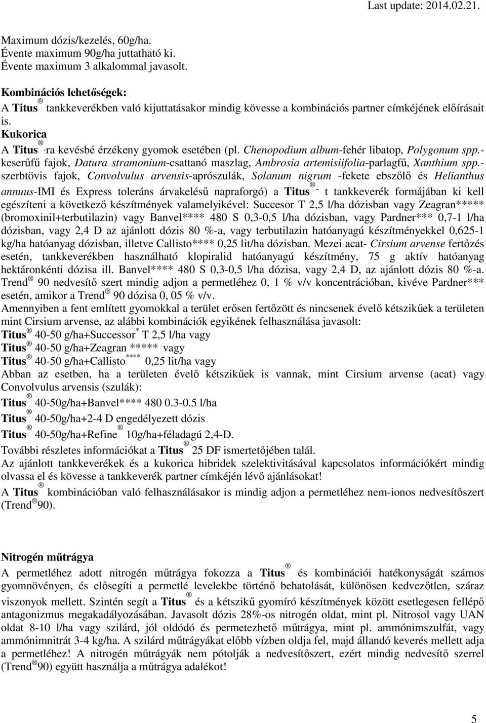 Chenopodium album-fehér libatop, Polygonum spp.- keserűfű fajok, Datura stramonium-csattanó maszlag, Ambrosia artemisiifolia-parlagfű, Xanthium spp.