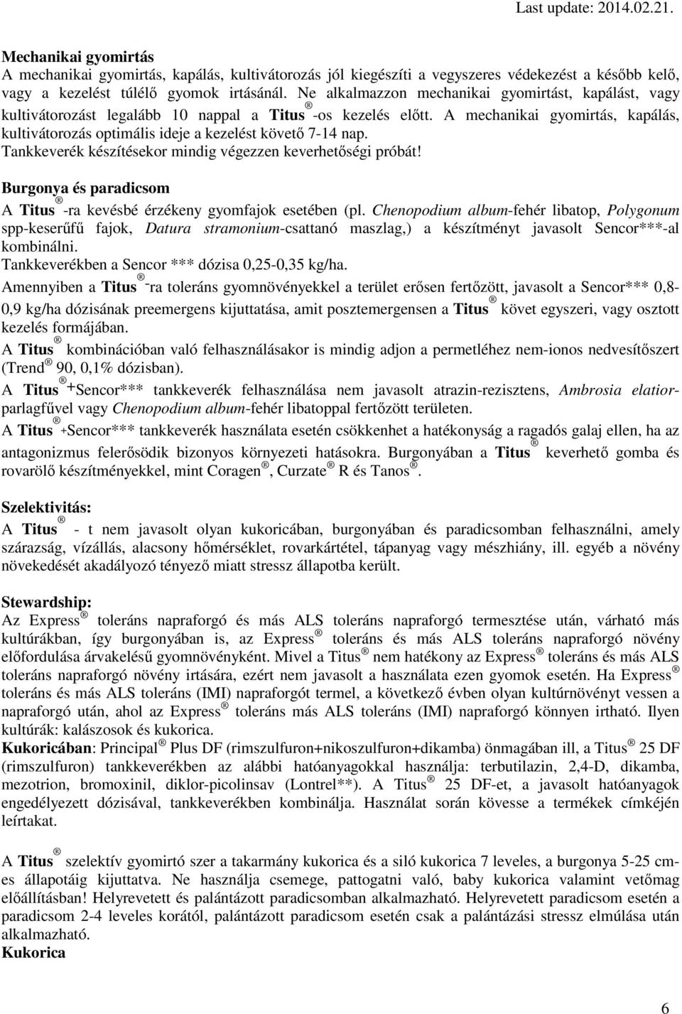 A mechanikai gyomirtás, kapálás, kultivátorozás optimális ideje a kezelést követő 7-14 nap. Tankkeverék készítésekor mindig végezzen keverhetőségi próbát!