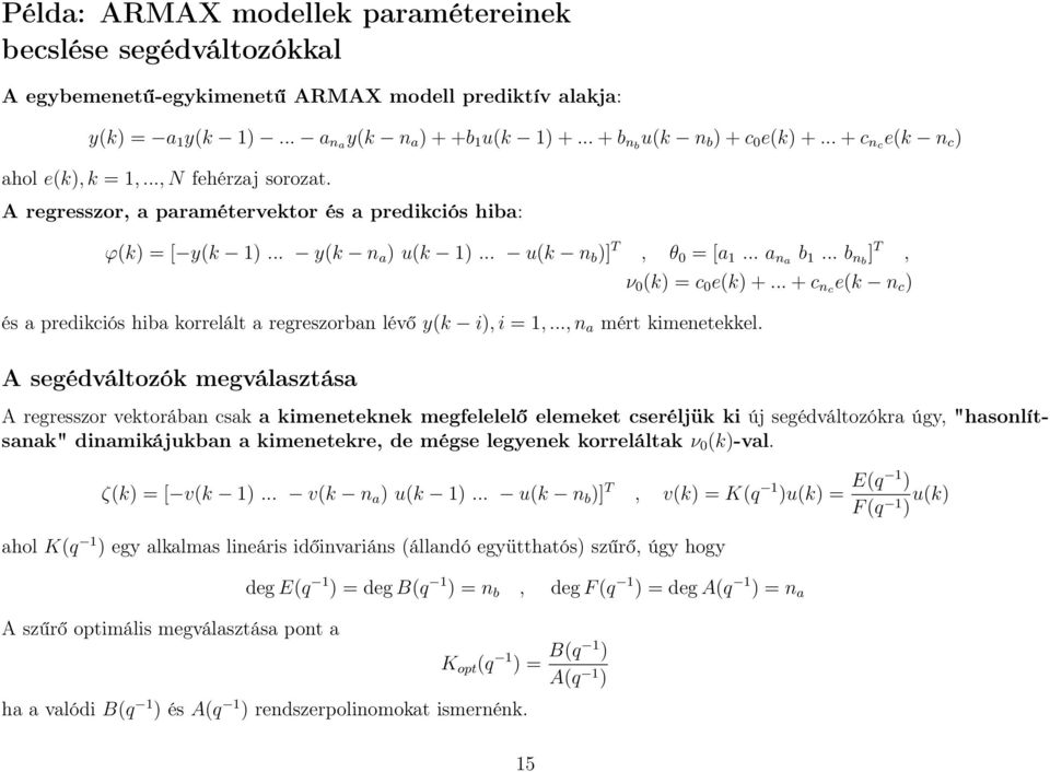 .. u(k n b )] T, θ 0 = [a 1... a na b 1... b nb ] T, és a predikciós hiba korrelált a regreszorban lévő y(k i),i = 1,...,n a mért kimenetekkel. ν 0 (k) = c 0 e(k) +.