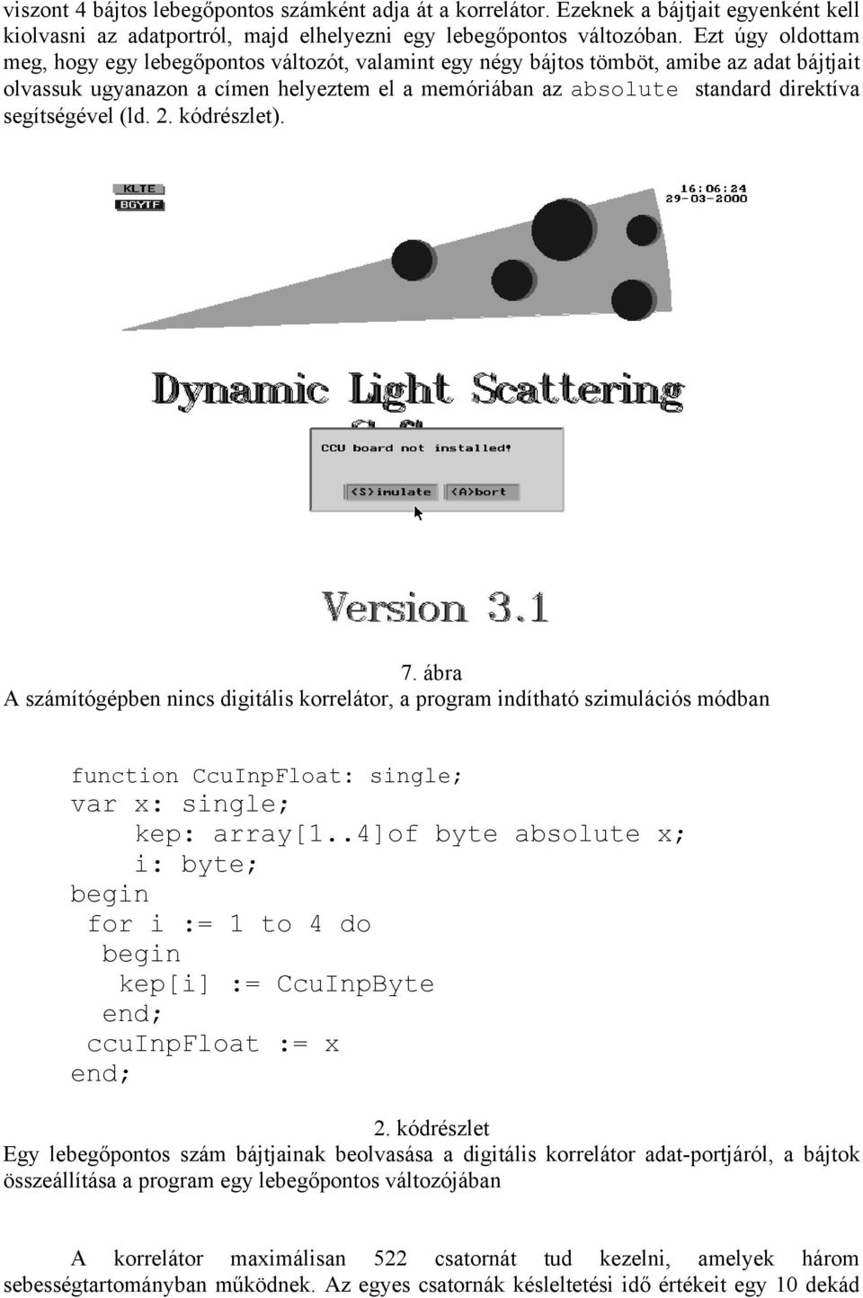 segítségével (ld. 2. kódrészlet). 7. ábra A számítógépben nincs digitális korrelátor, a program indítható szimulációs módban function CcuInpFloat: single; var x: single; kep: array[1.