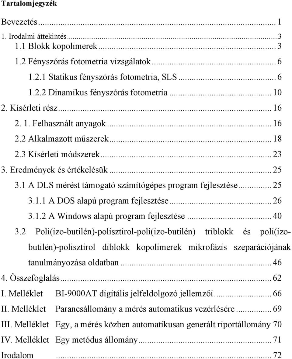 1 A DLS mérést támogató számítógépes program fejlesztése... 25 3.1.1 A DOS alapú program fejlesztése... 26 3.1.2 A Windows alapú program fejlesztése... 40 3.