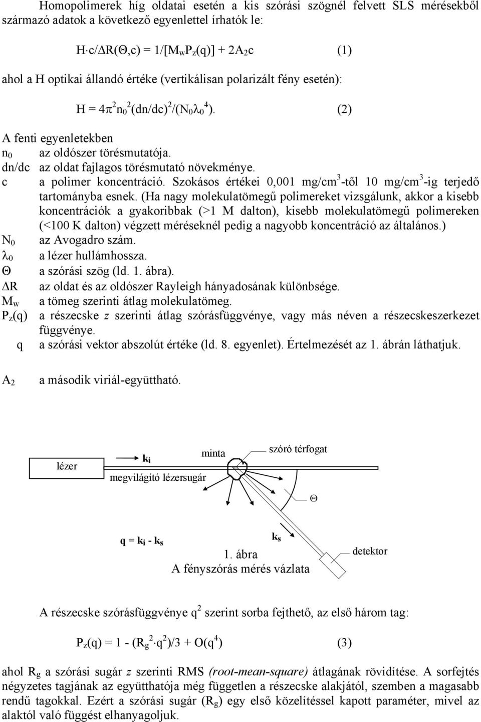 c a polimer koncentráció. Szokásos értékei 0,001 mg/cm 3 -től 10 mg/cm 3 -ig terjedő tartományba esnek.