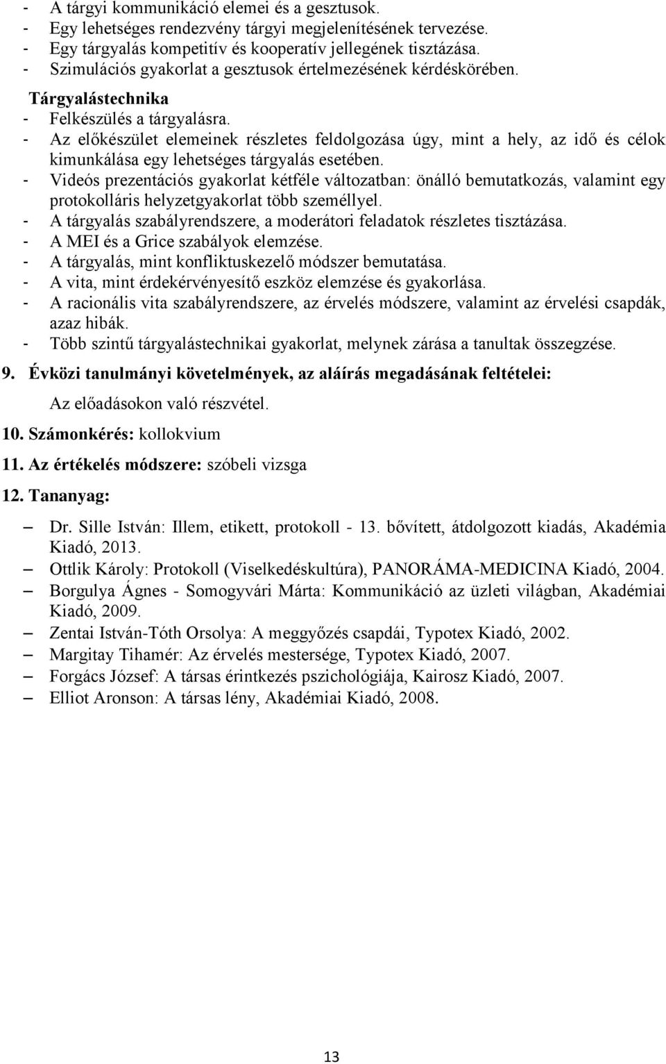 - Az előkészület elemeinek részletes feldolgozása úgy, mint a hely, az idő és célok kimunkálása egy lehetséges tárgyalás esetében.