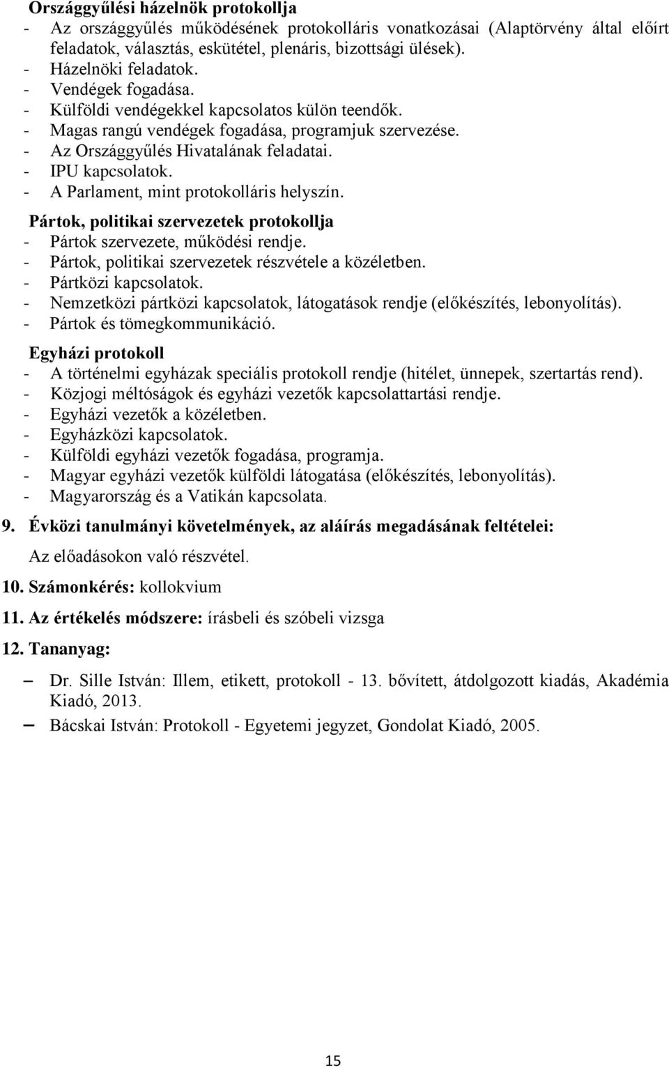 - IPU kapcsolatok. - A Parlament, mint protokolláris helyszín. Pártok, politikai szervezetek protokollja - Pártok szervezete, működési rendje. - Pártok, politikai szervezetek részvétele a közéletben.