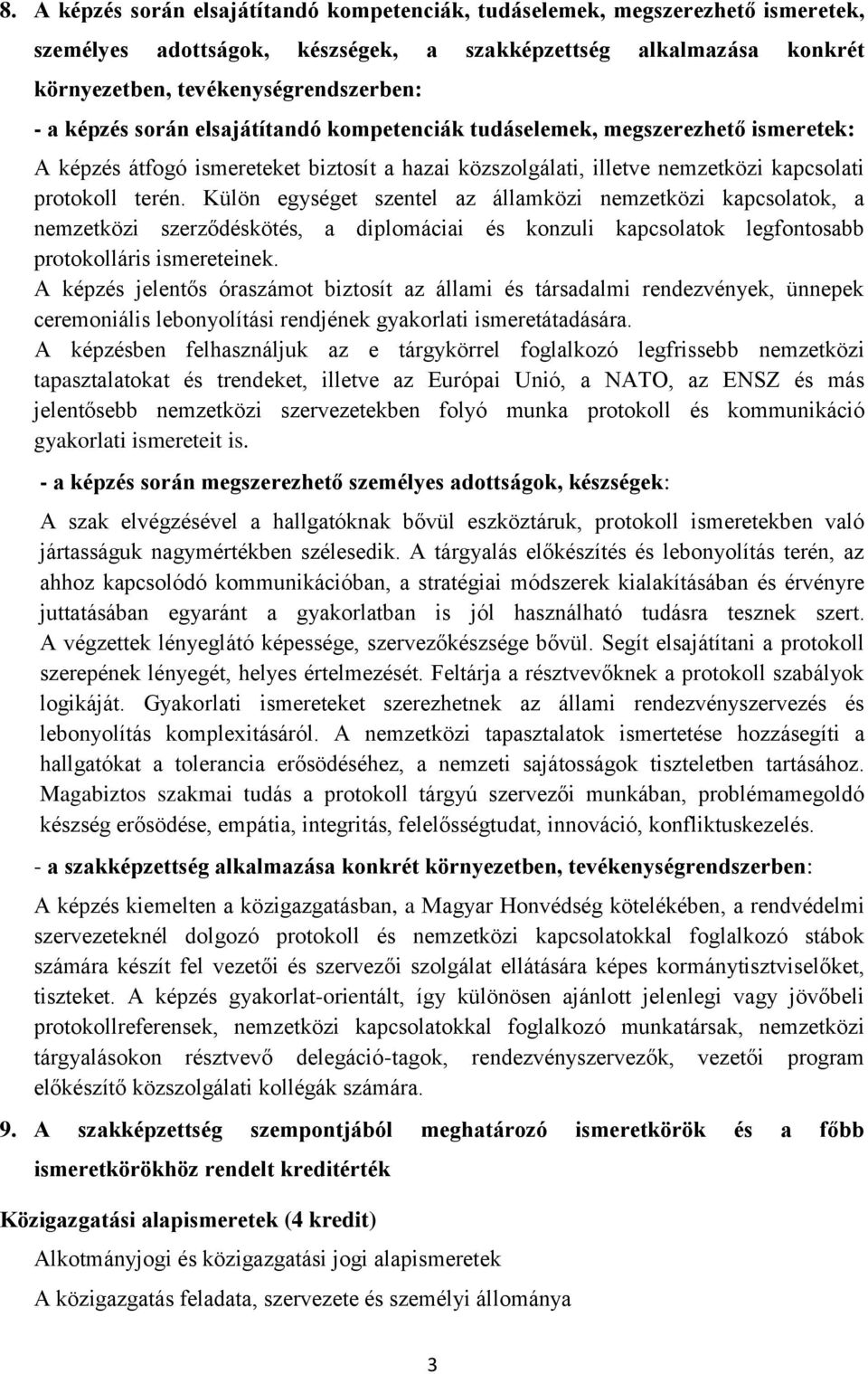 Külön egységet szentel az államközi nemzetközi kapcsolatok, a nemzetközi szerződéskötés, a diplomáciai és konzuli kapcsolatok legfontosabb protokolláris ismereteinek.