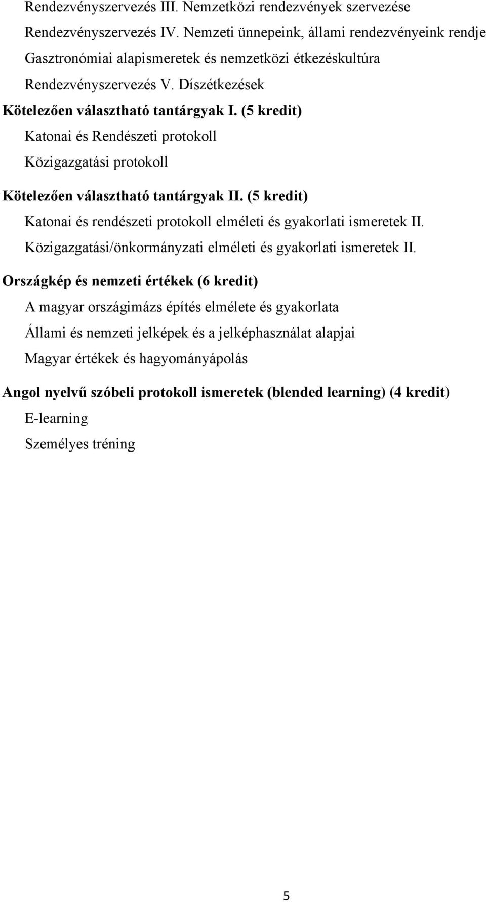 (5 kredit) Katonai és Rendészeti protokoll Közigazgatási protokoll Kötelezően választható tantárgyak II. (5 kredit) Katonai és rendészeti protokoll elméleti és gyakorlati ismeretek II.