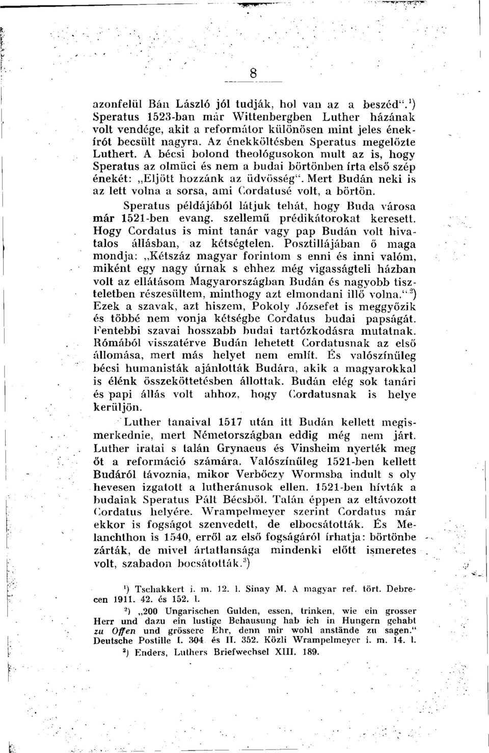 Mert Budán neki is az lett volna a sorsa, ami Cordatusé volt, a börtön. Speratus példájából látjuk tehát, hogy Buda városa már 1521-ben evang. szellemű prédikátorokat keresett.