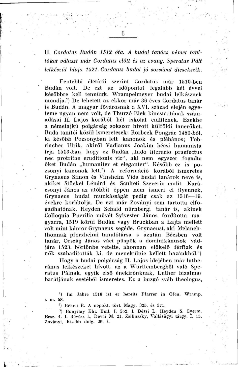 1 ) De lehetett az ekkor már 36 éves Cordatus tanár is Budán. A magyar fővárosnak a XVI. század elején egyeteme ugyan nem volt, de Thurzó Elek kincstartónak számadásai II.