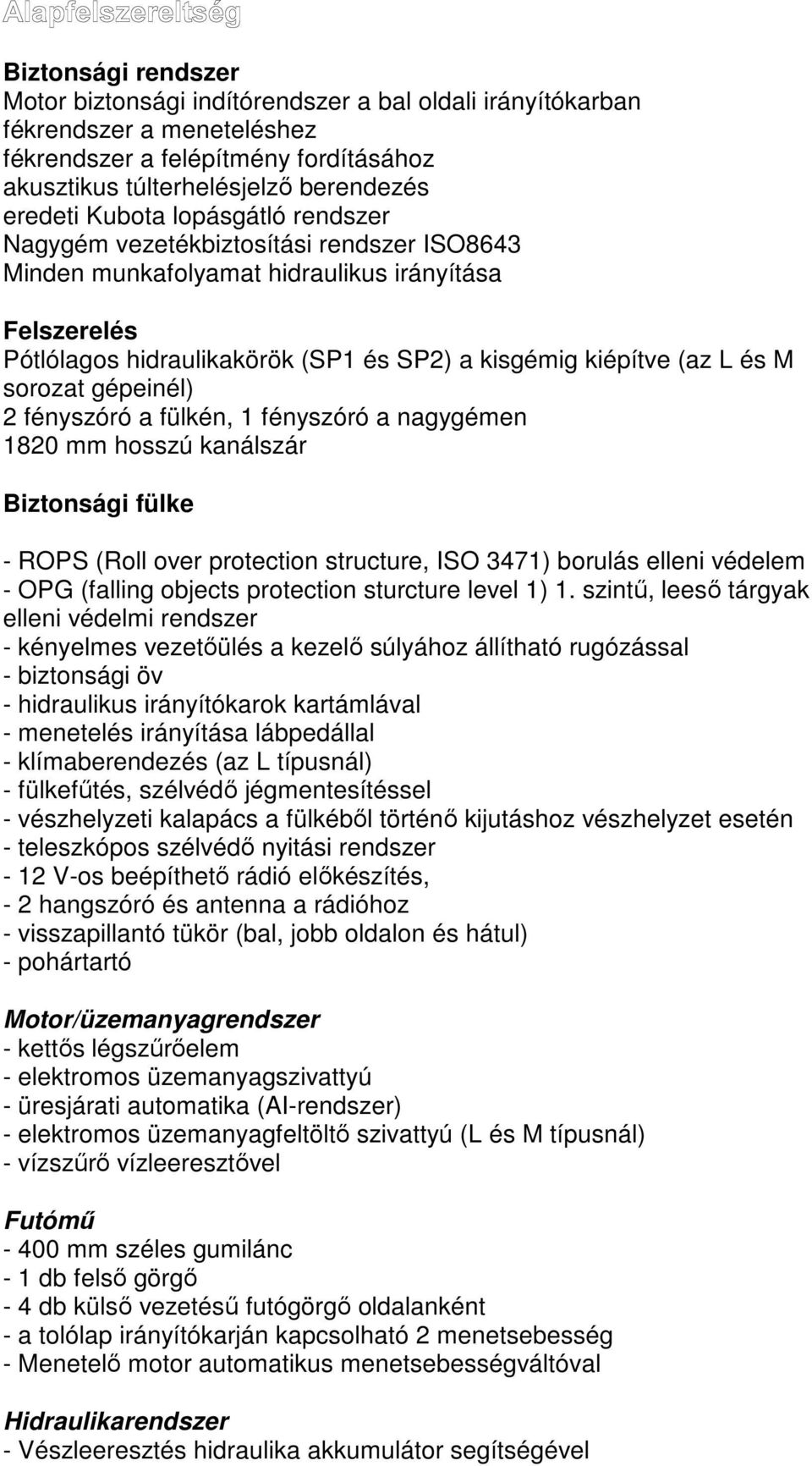 gépeinél) 2 fényszóró a fülkén, 1 fényszóró a nagygémen 1820 mm hosszú kanálszár Biztonsági fülke - ROPS (Roll over protection structure, ISO 3471) borulás elleni védelem - OPG (falling objects