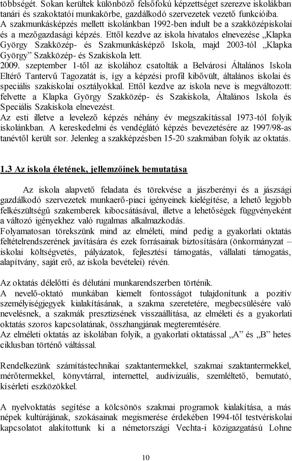 Ettől kezdve az iskola hivatalos elnevezése Klapka György Szakközép- és Szakmunkásképző Iskola, majd 2003-tól Klapka György Szakközép- és Szakiskola lett. 2009.