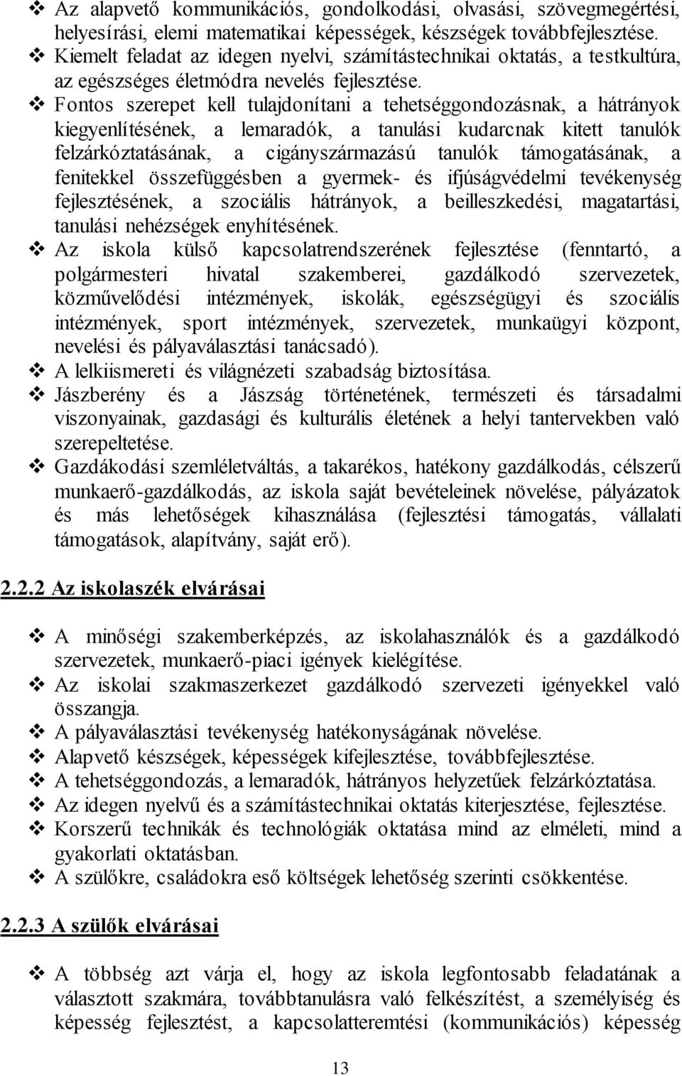 Fontos szerepet kell tulajdonítani a tehetséggondozásnak, a hátrányok kiegyenlítésének, a lemaradók, a tanulási kudarcnak kitett tanulók felzárkóztatásának, a cigányszármazású tanulók támogatásának,