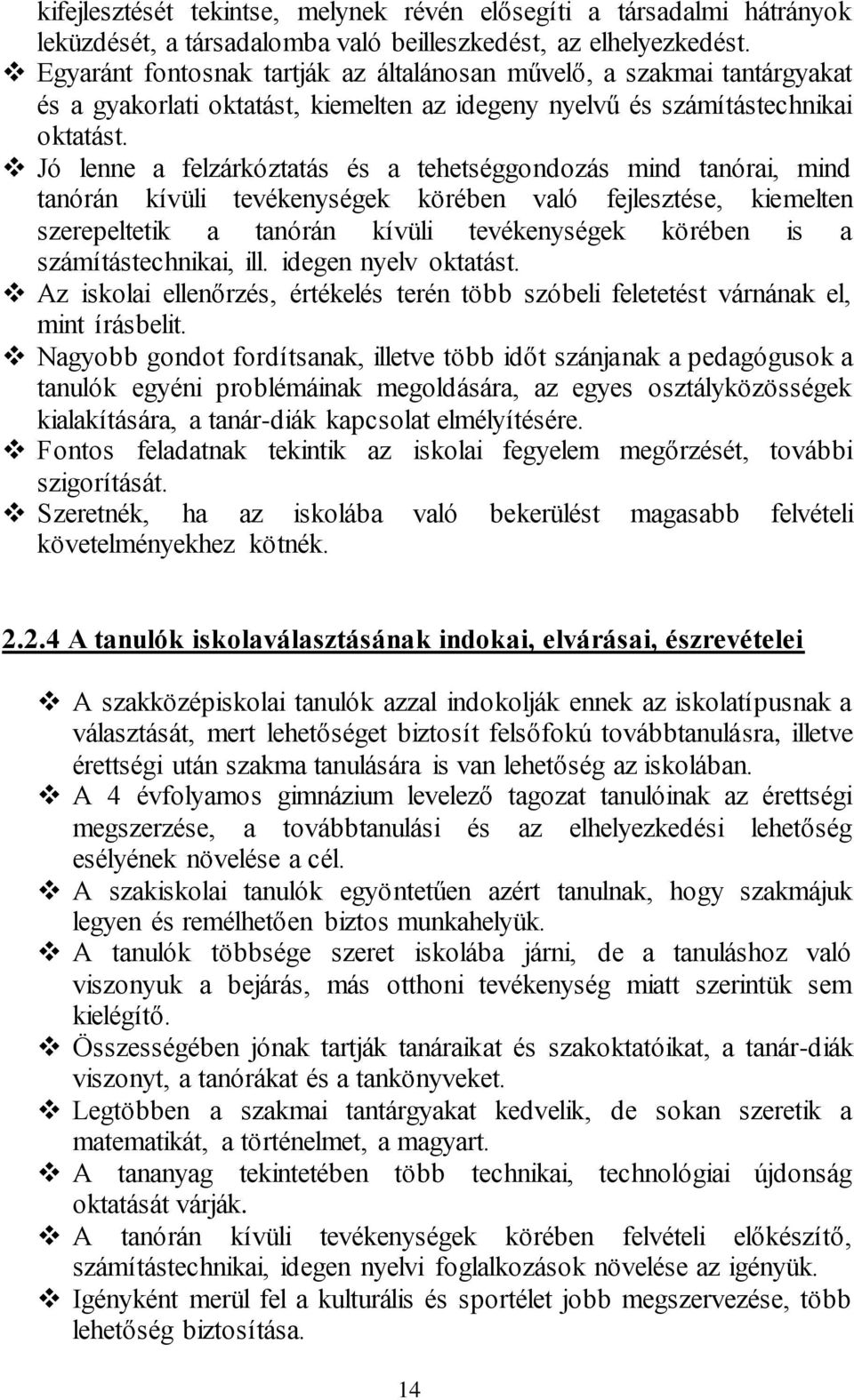 Jó lenne a felzárkóztatás és a tehetséggondozás mind tanórai, mind tanórán kívüli tevékenységek körében való fejlesztése, kiemelten szerepeltetik a tanórán kívüli tevékenységek körében is a