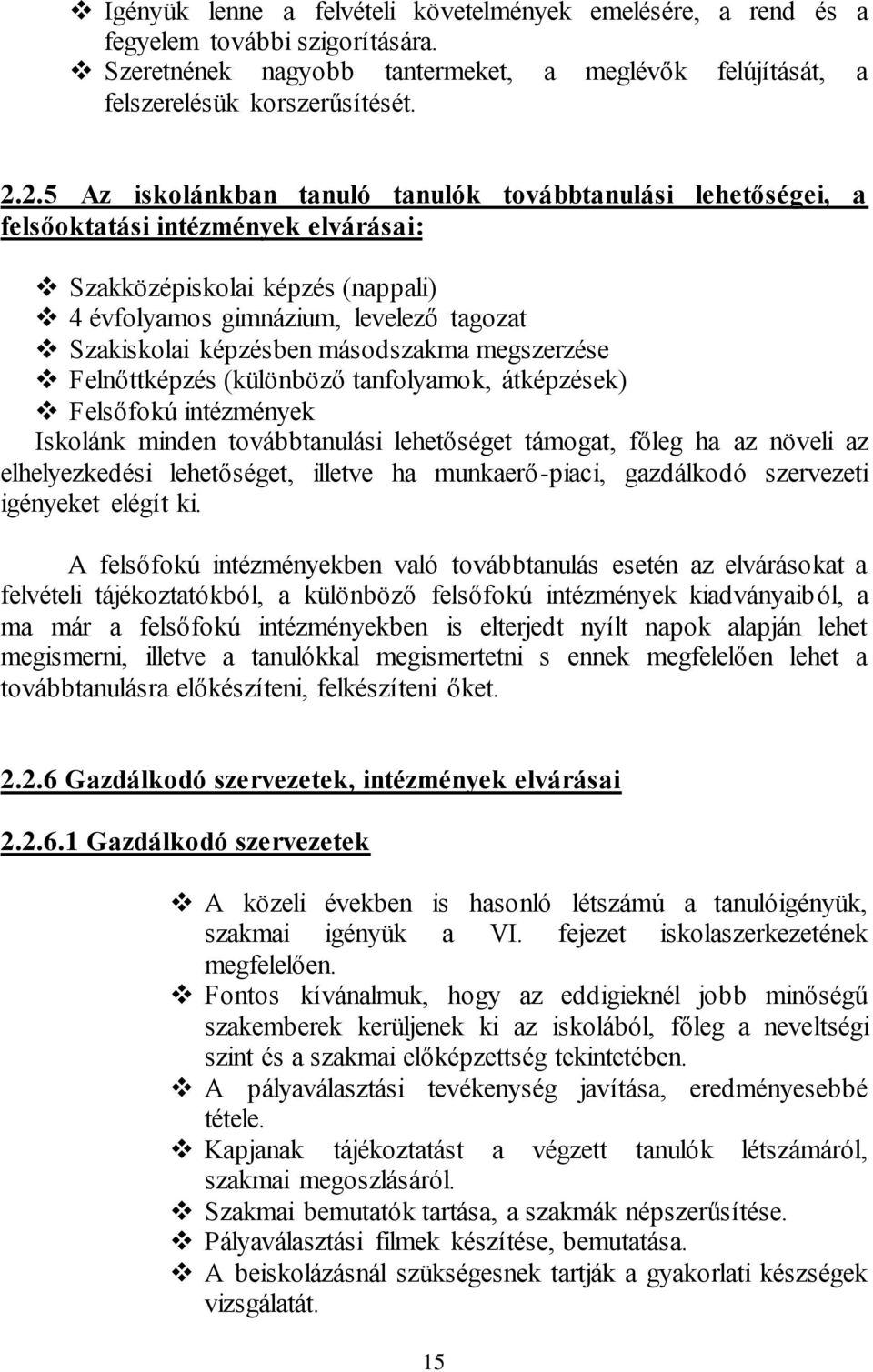 másodszakma megszerzése Felnőttképzés (különböző tanfolyamok, átképzések) Felsőfokú intézmények Iskolánk minden továbbtanulási lehetőséget támogat, főleg ha az növeli az elhelyezkedési lehetőséget,