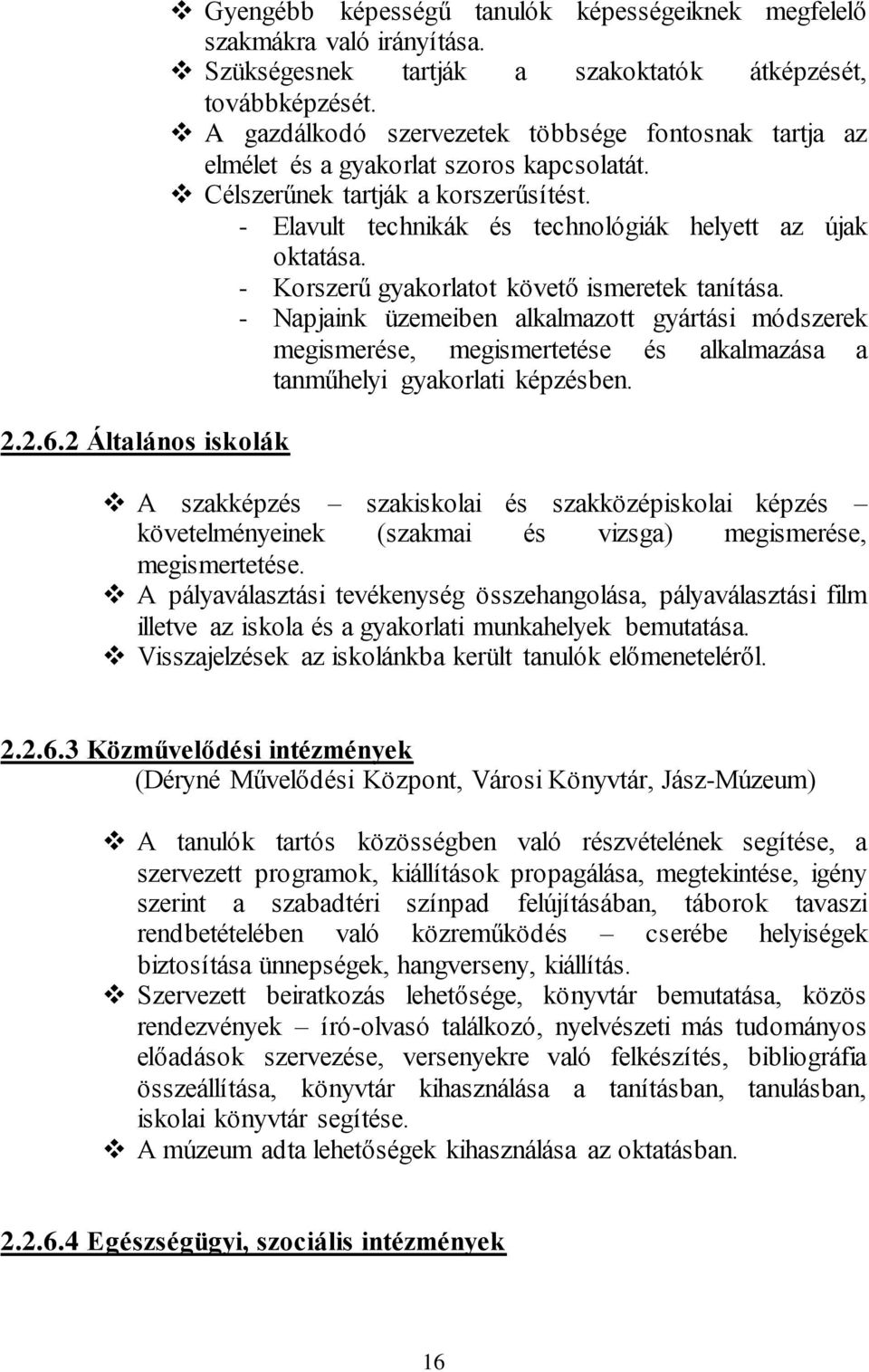 - Korszerű gyakorlatot követő ismeretek tanítása. - Napjaink üzemeiben alkalmazott gyártási módszerek megismerése, megismertetése és alkalmazása a tanműhelyi gyakorlati képzésben.